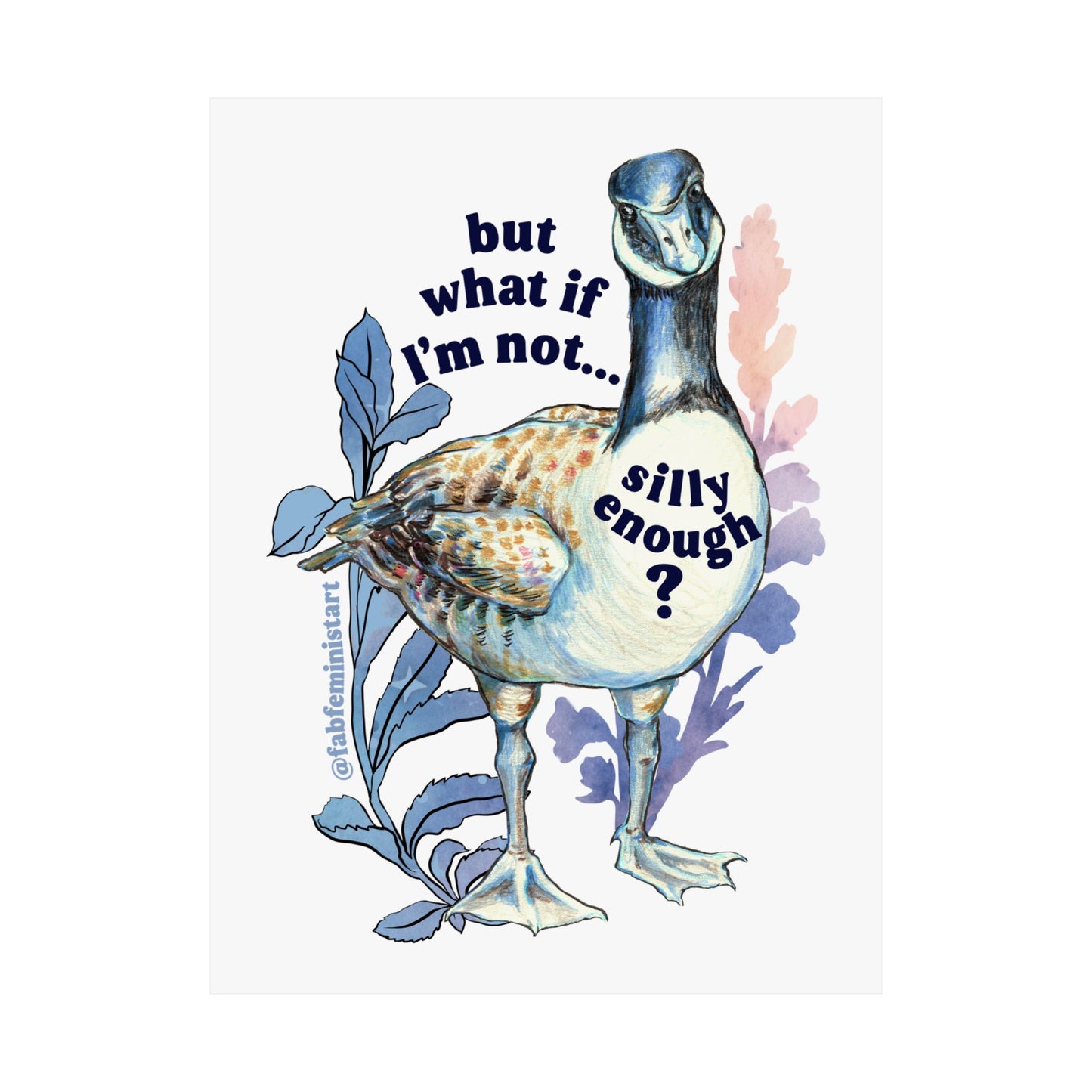 But what if I'm not silly enough: silly goose art print