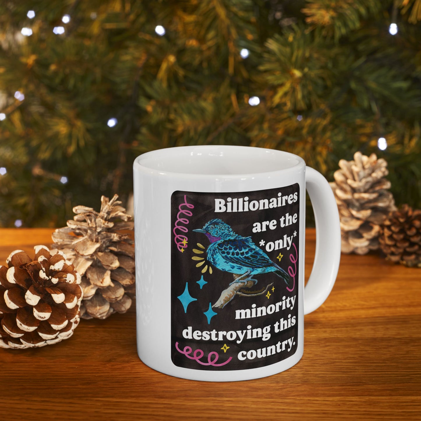 Billionaires are the *only* minority destroying this country: feminist mug