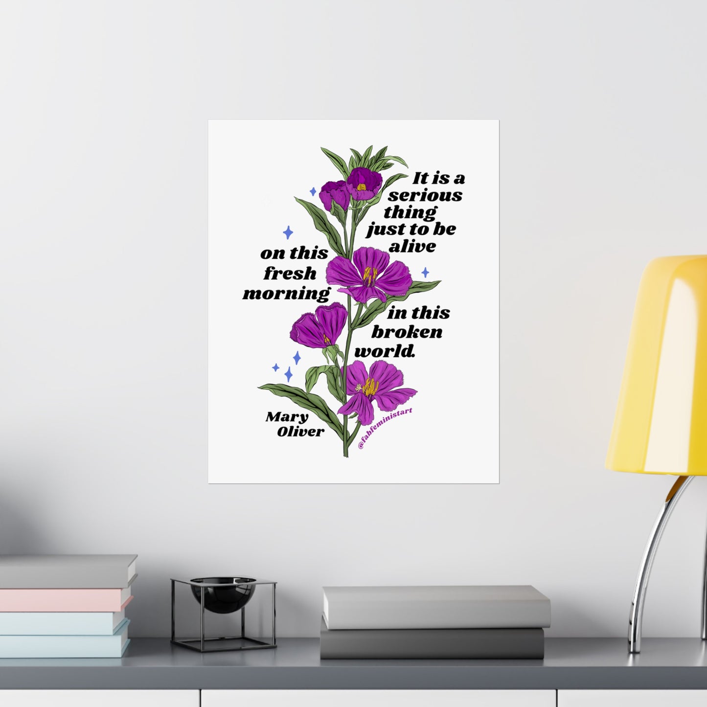 It is a serious thing just to be alive on this fresh morning in this broken world, Mary Oliver: Feminist Art Print