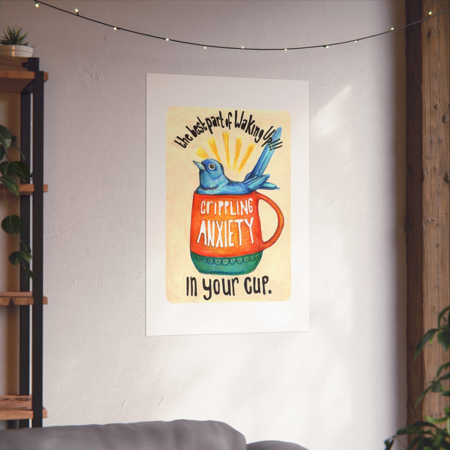 The best part of waking up crippling anxiety in your cup: mental health art print