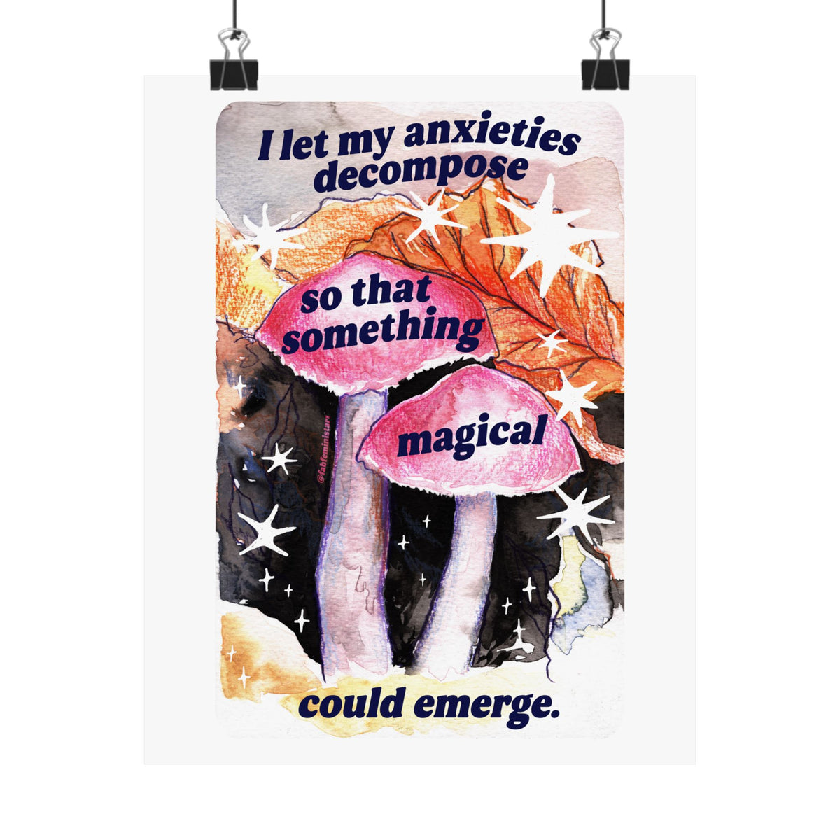 I let my anxieties decompose so that something magical could emerge: Feminist art print