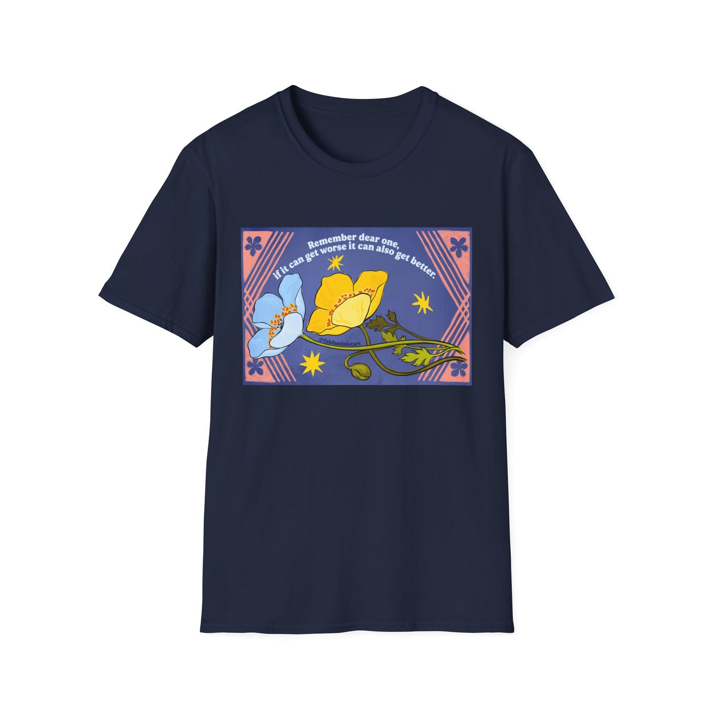 Remember dear one if it can get worse it can also get better: Feminist Shirt