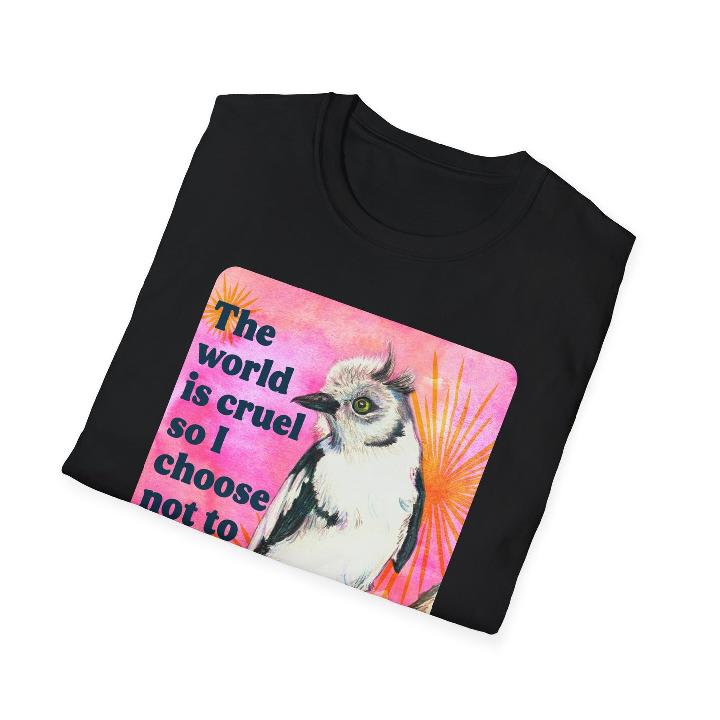 The world is cruel, so I choose not to be: feminist shirt