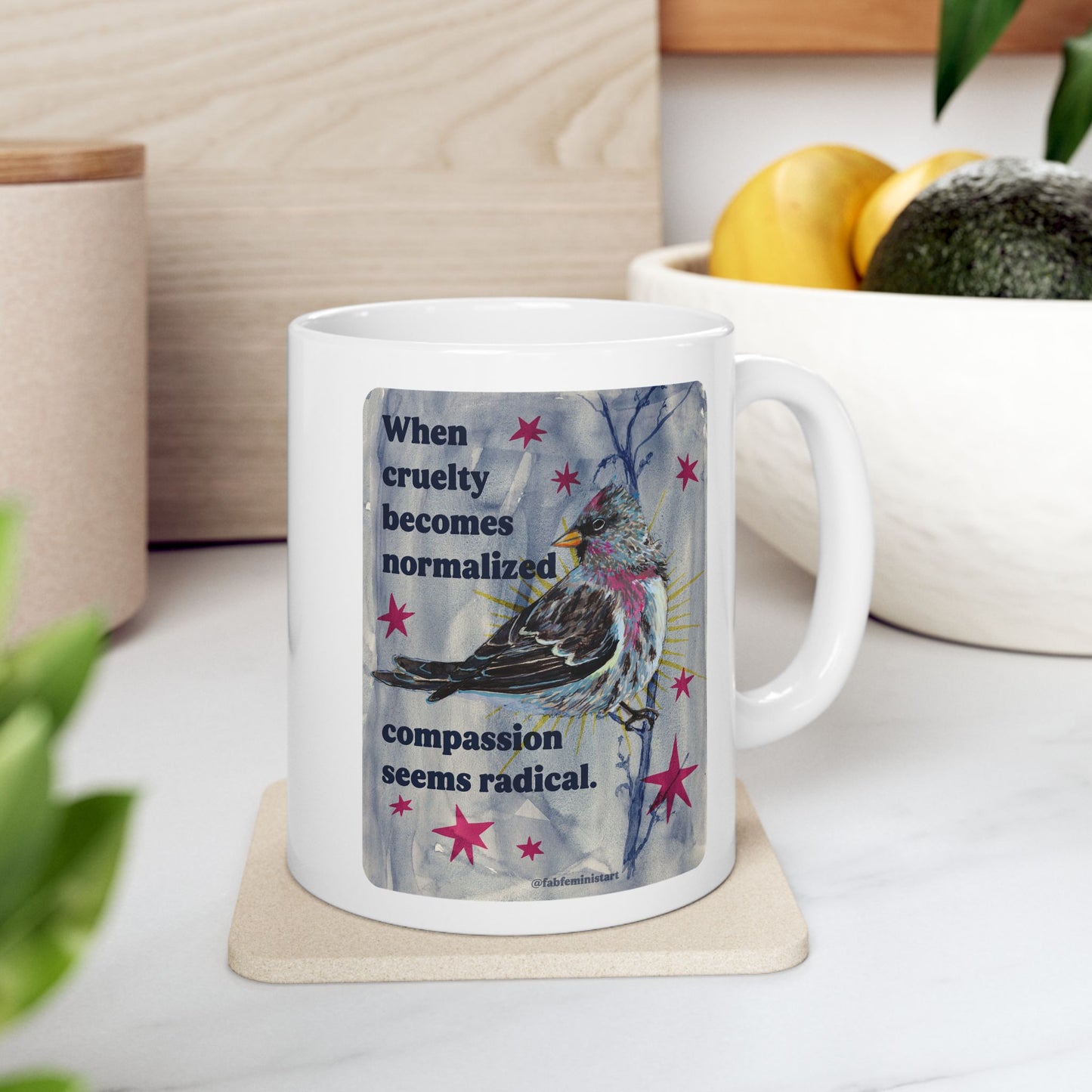 When cruelty becomes normalized compassion seems radical: feminist mug