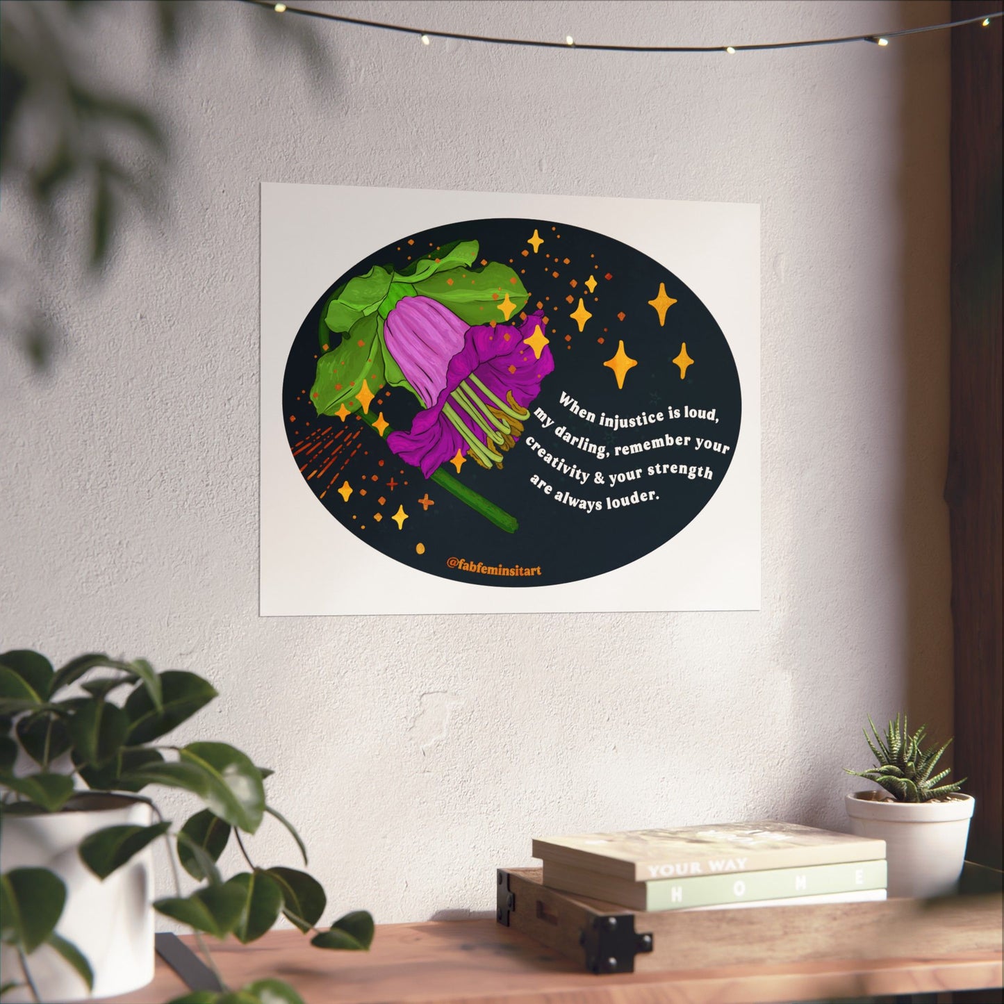 When injustice is loud, my darling, remember your creativity and your strength are always louder: Feminist Art Print