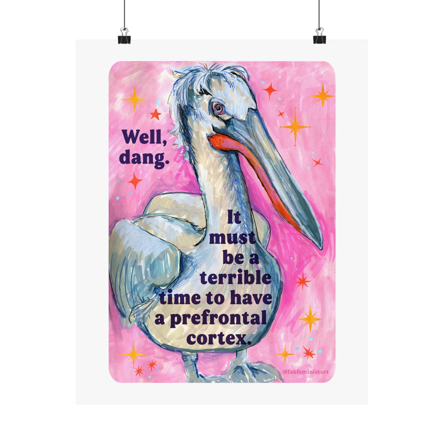 Well, dang. It must be a terrible time to have a prefrontal cortex: Feminist Art Print