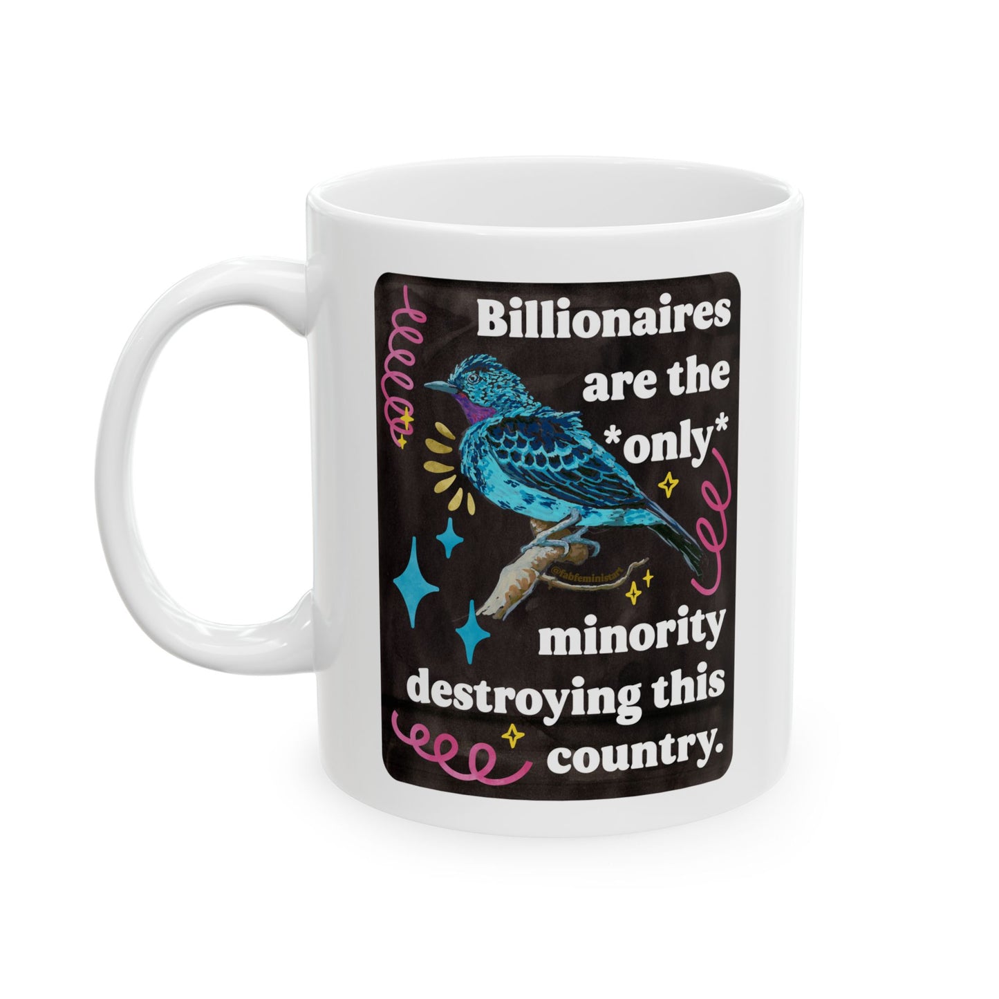 Billionaires are the *only* minority destroying this country: feminist mug