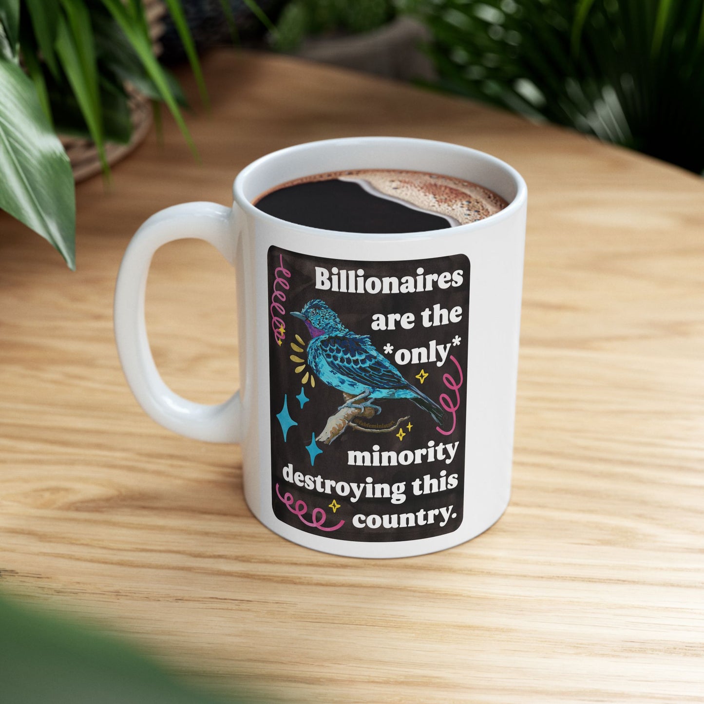 Billionaires are the *only* minority destroying this country: feminist mug