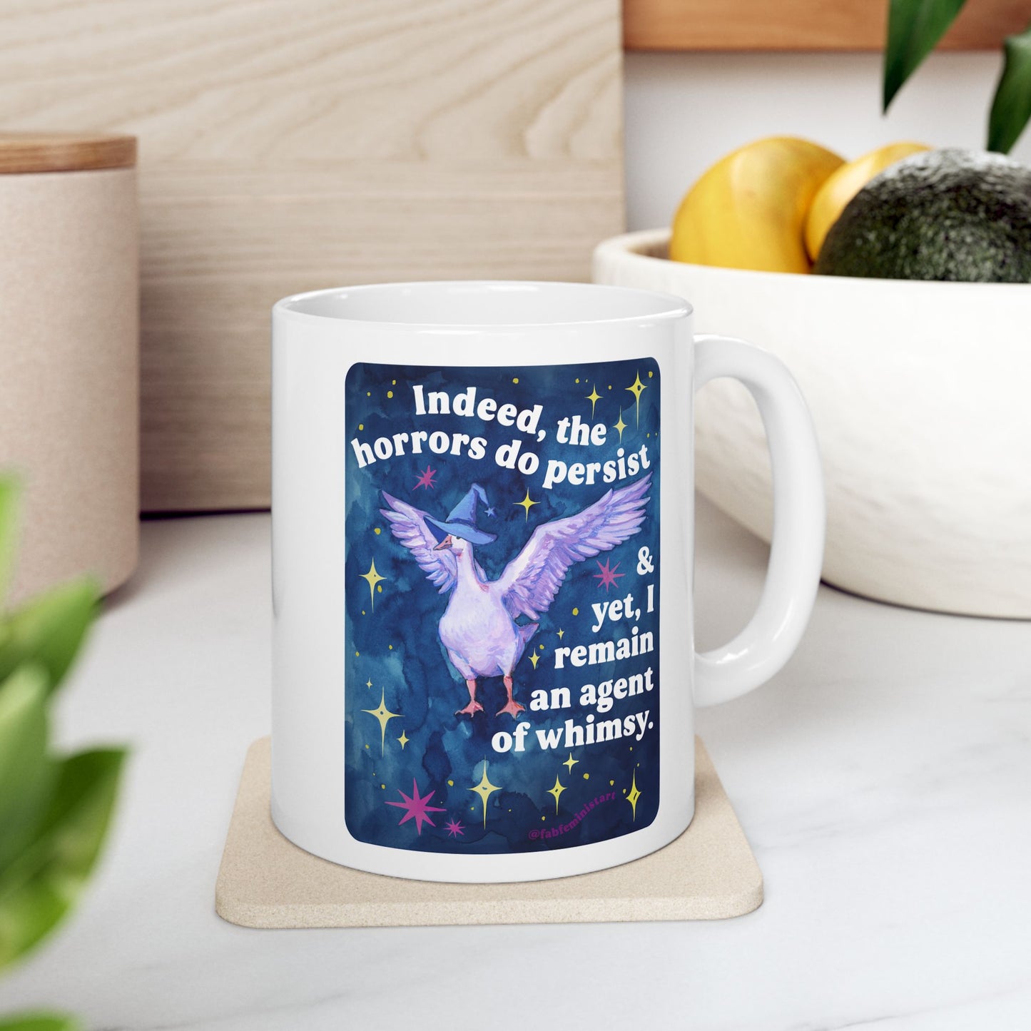 Indeed, the horrors do persist & yet, I remain an agent of whimsy: feminist mug