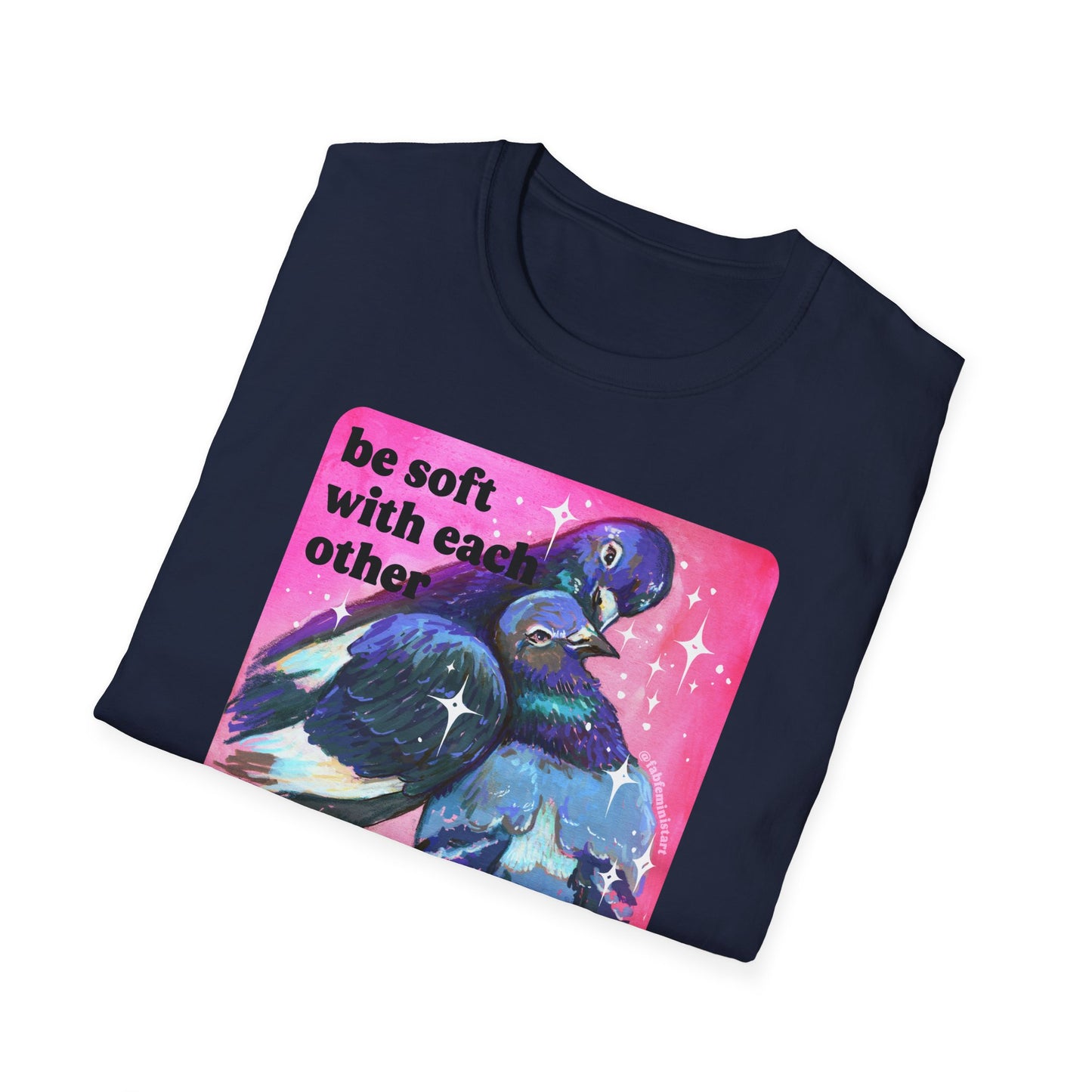 Be Soft With Each Other & Hard On The System: Feminist Shirt