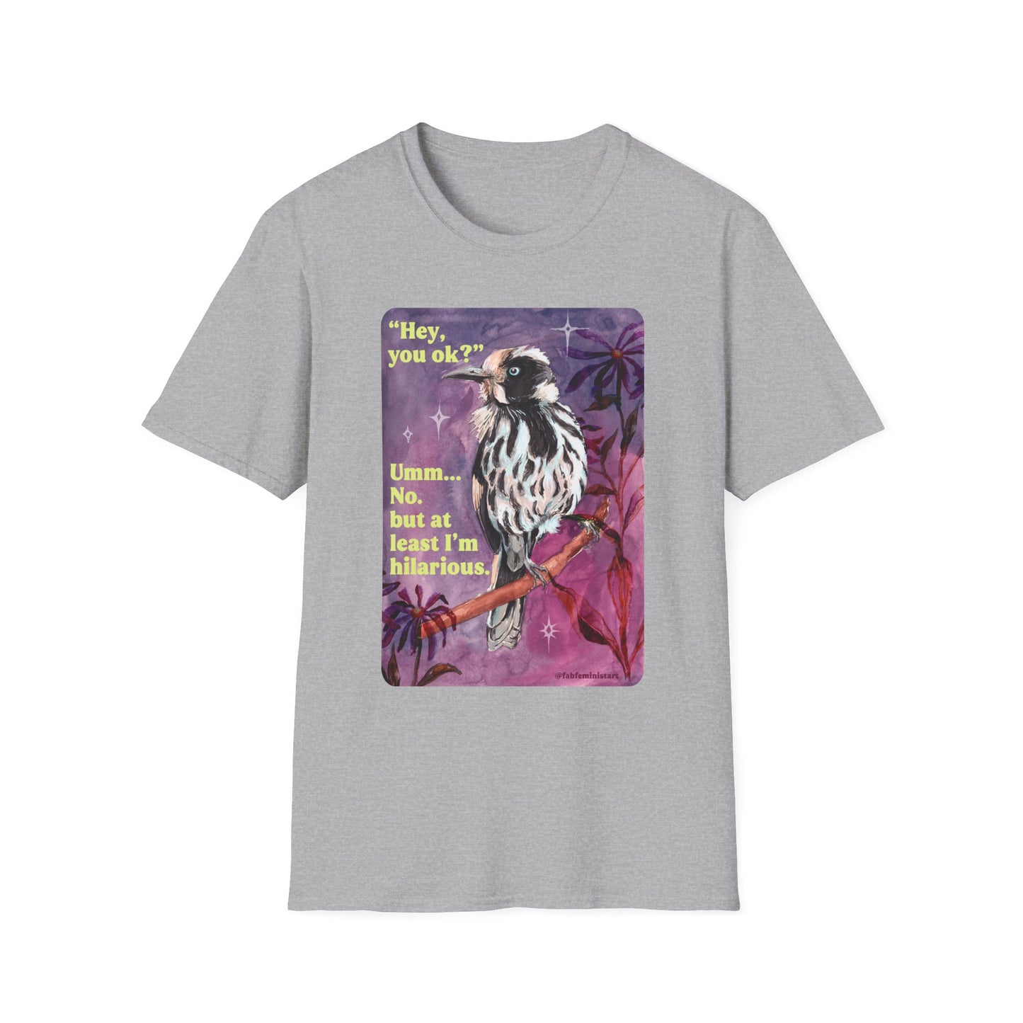 "Hey, you ok?" Umm... No. but at least I'm hilarious: feminist shirt