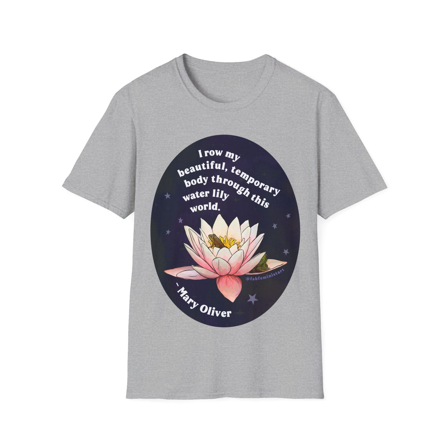 I row my beautiful temporary body through this water lily world, Mary Oliver: Feminist Shirt