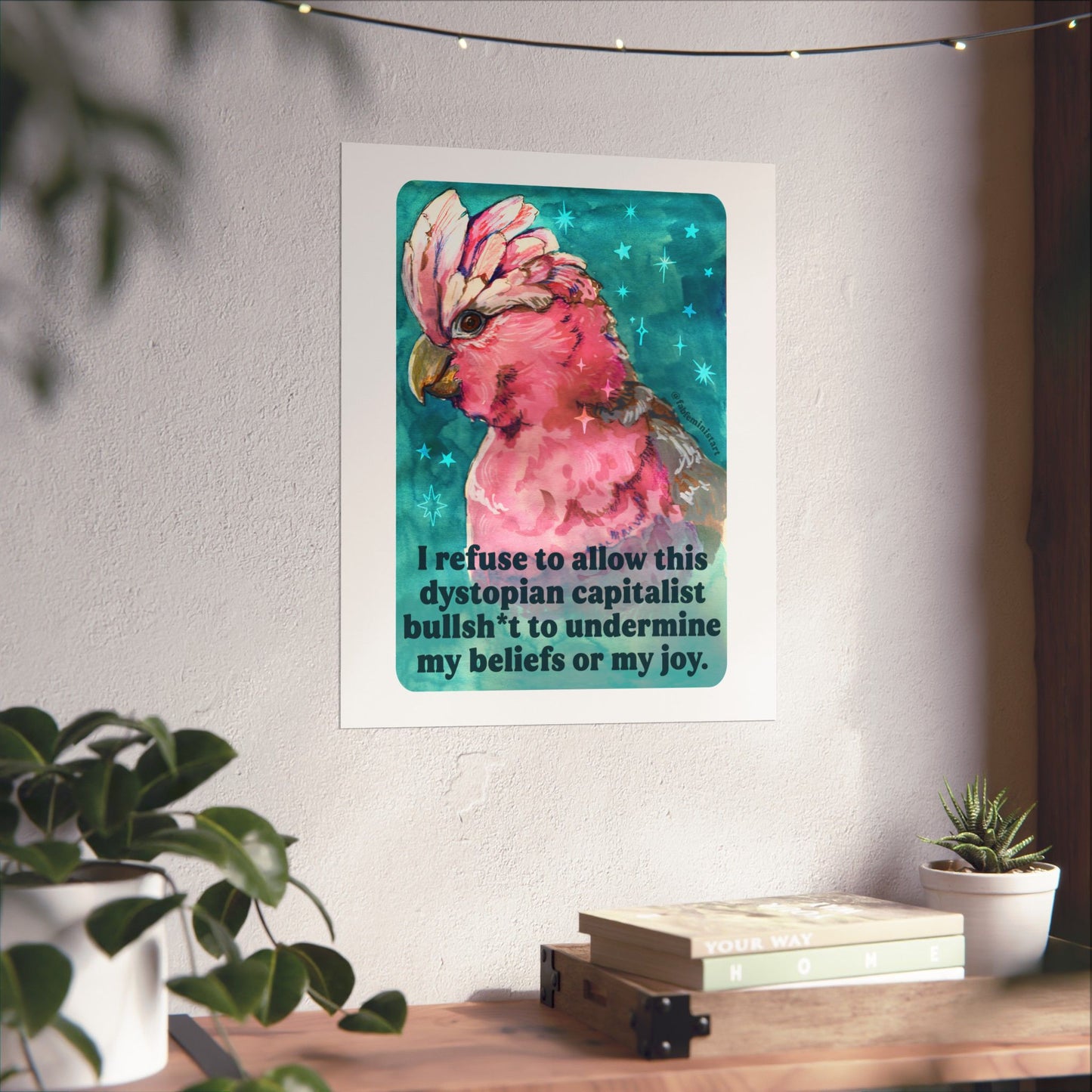 I refuse to allow this dystopian capitalist bullsh*t to undermine my beliefs or my joy: feminist print