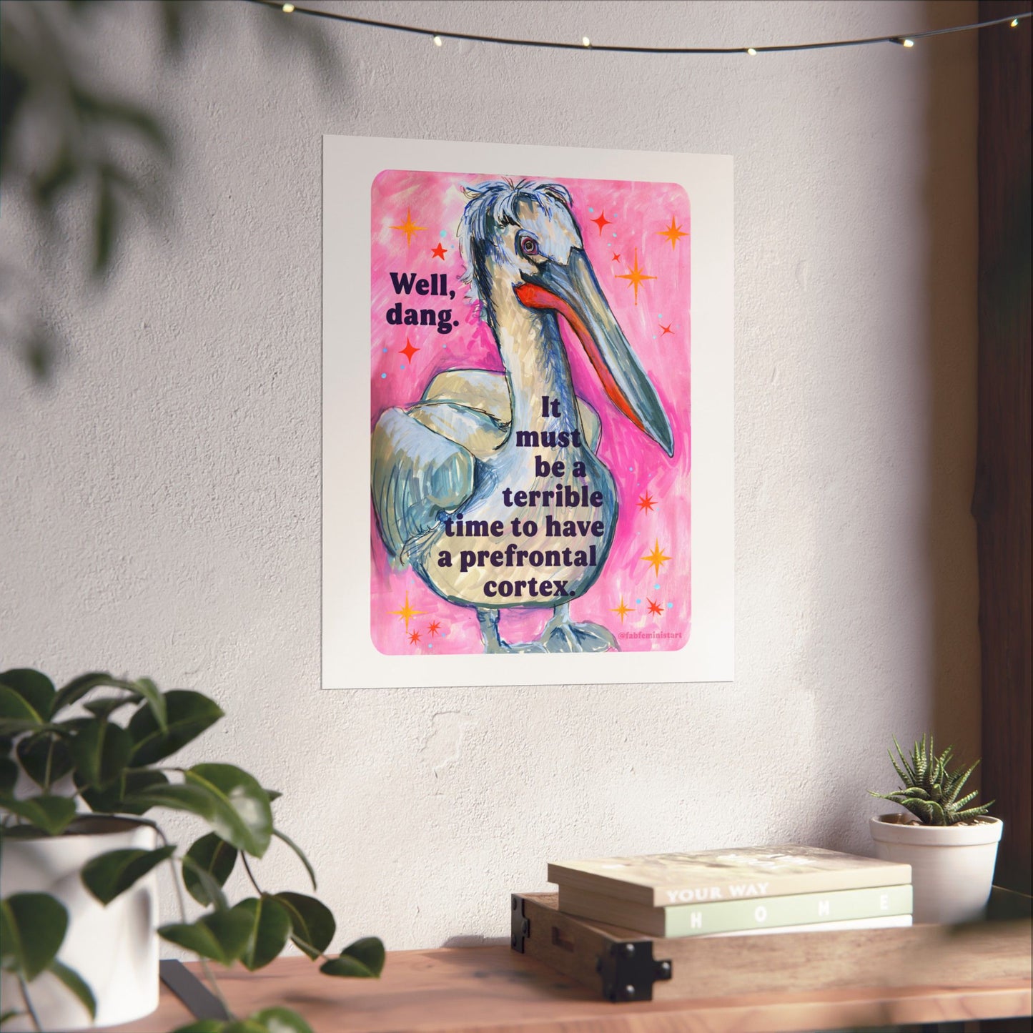 Well, dang. It must be a terrible time to have a prefrontal cortex: Feminist Art Print