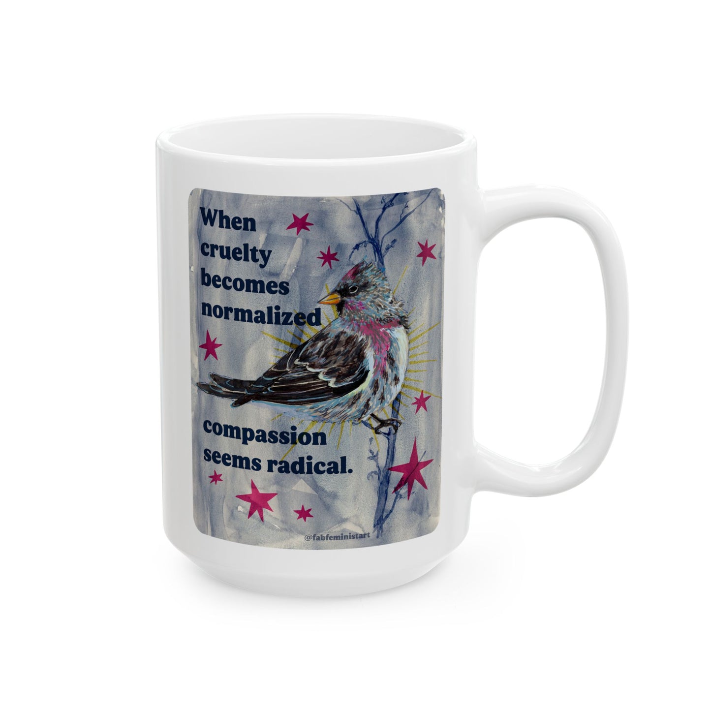 When cruelty becomes normalized compassion seems radical: feminist mug