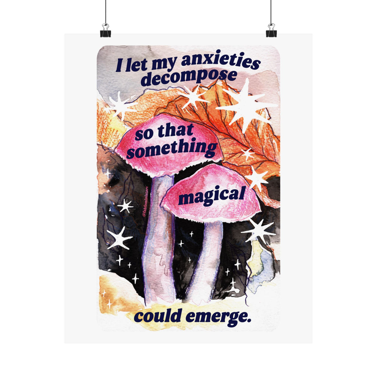 I let my anxieties decompose so that something magical could emerge: Feminist art print