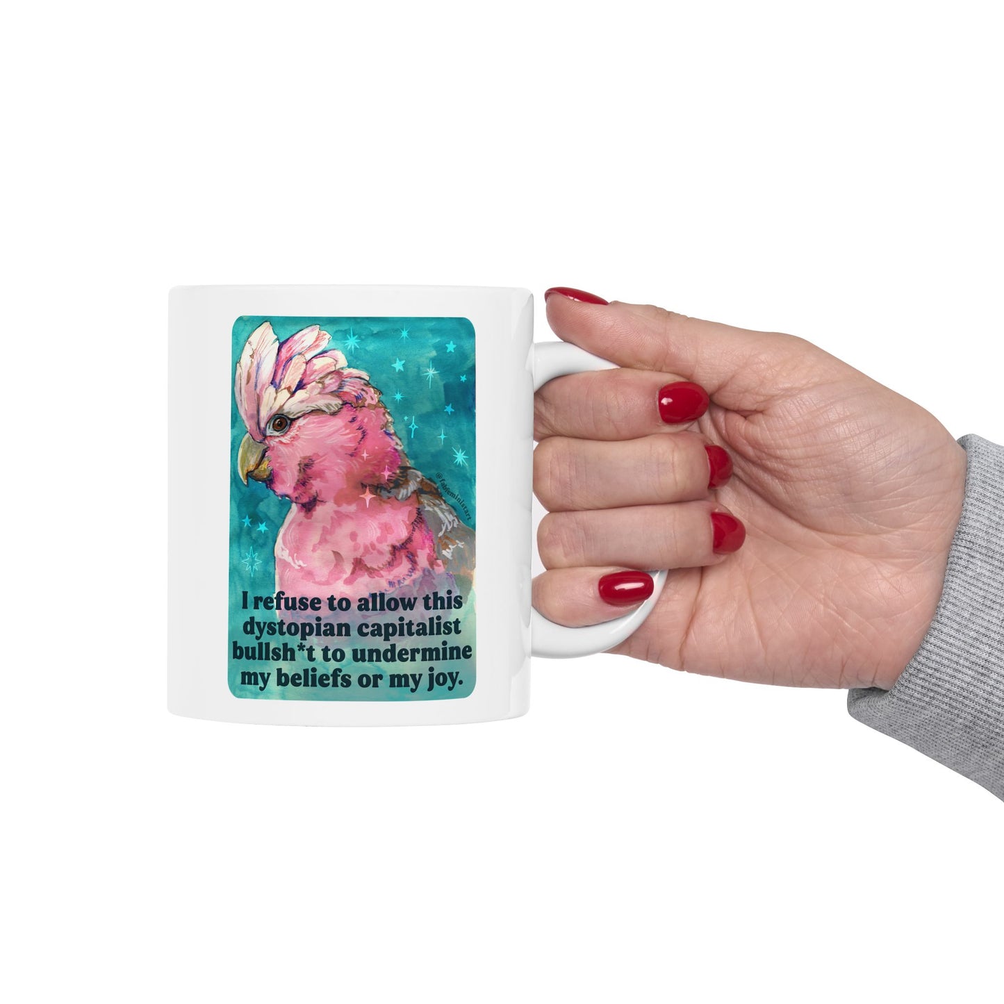 I refuse to allow this dystopian capitalist bullsh*t to undermine my beliefs or my joy: feminist mug