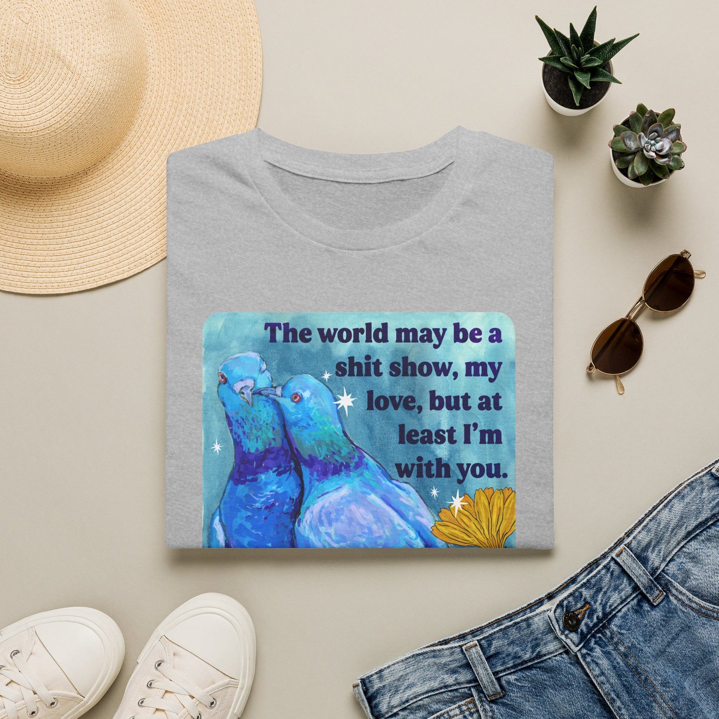 The world may be a shit show, my love, but at least I’m with you: feminist shirt