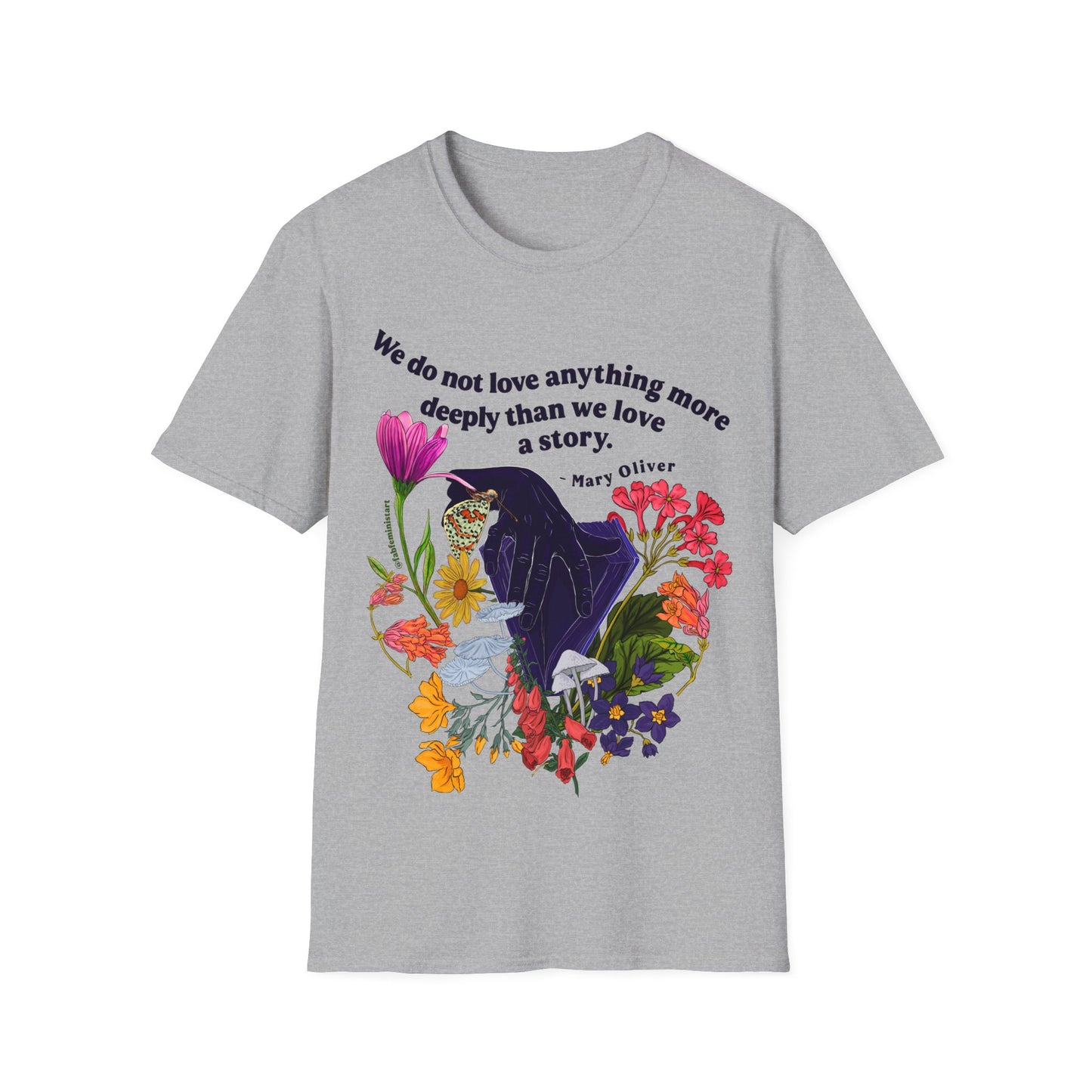 We do not love anything more deeply than we love a story, Mary Oliver: Feminist Shirt