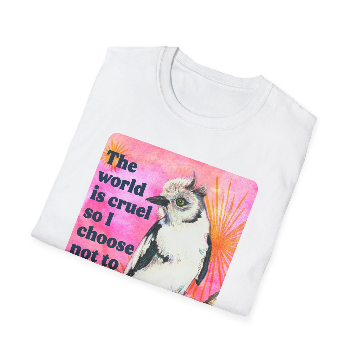 The world is cruel, so I choose not to be: feminist shirt