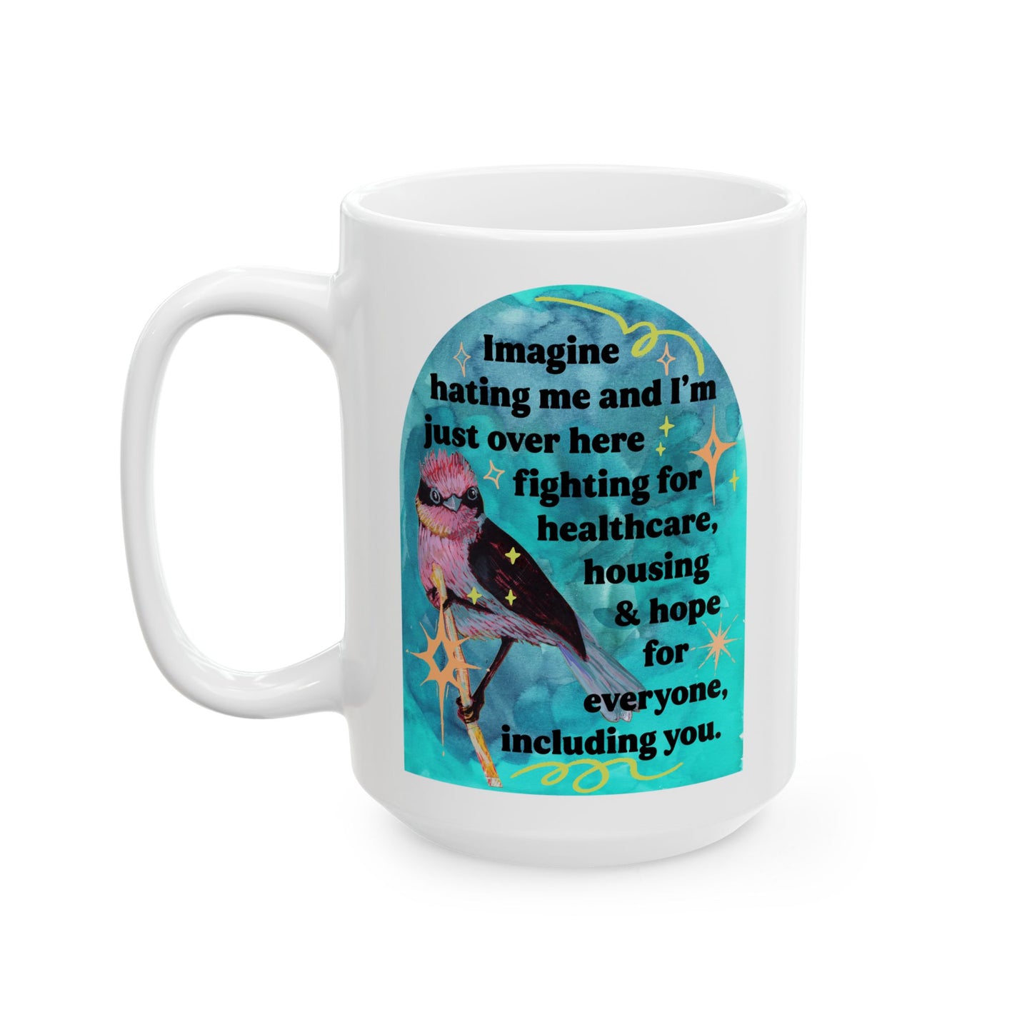 Imagine hating me and I'm just over here fighting for healthcare, house and hope for everyone, including you: Feminist Mug