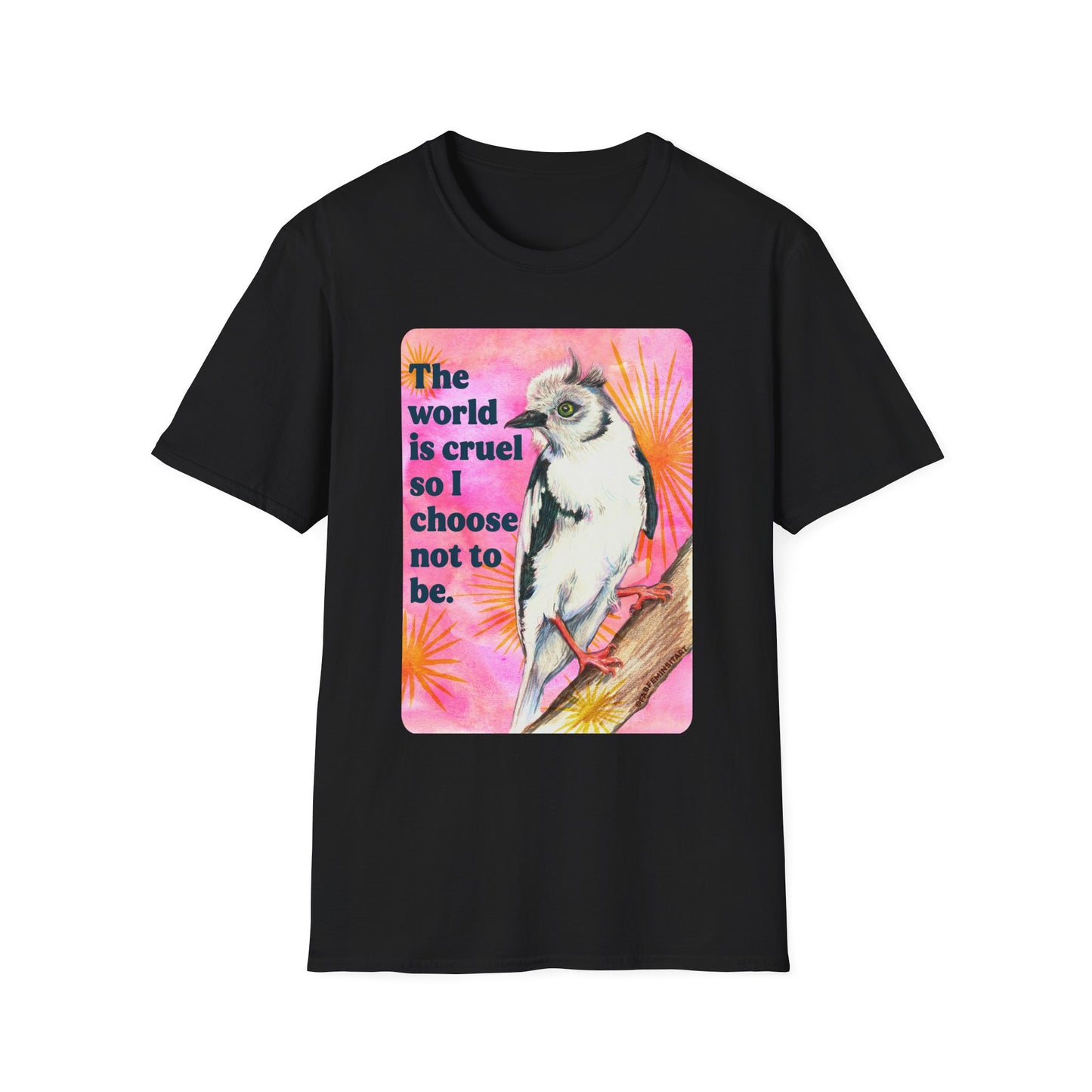 The world is cruel, so I choose not to be: feminist shirt
