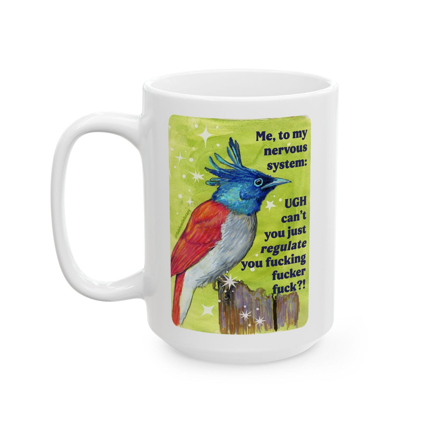 Me, to my nervous system UGH cant you just *regulate* you fucking fucker fuck: feminist mug