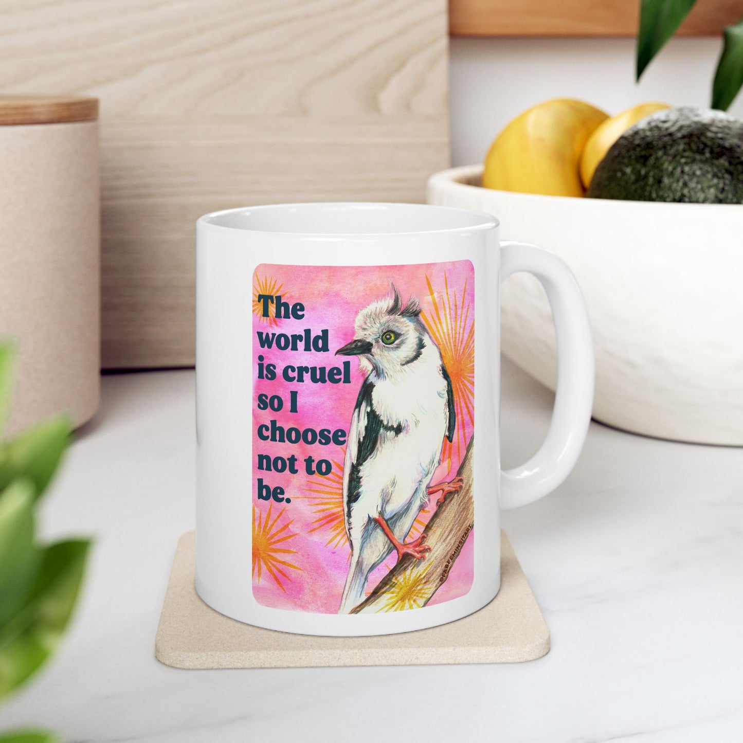 The world is cruel so I choose not to be: feminist mug