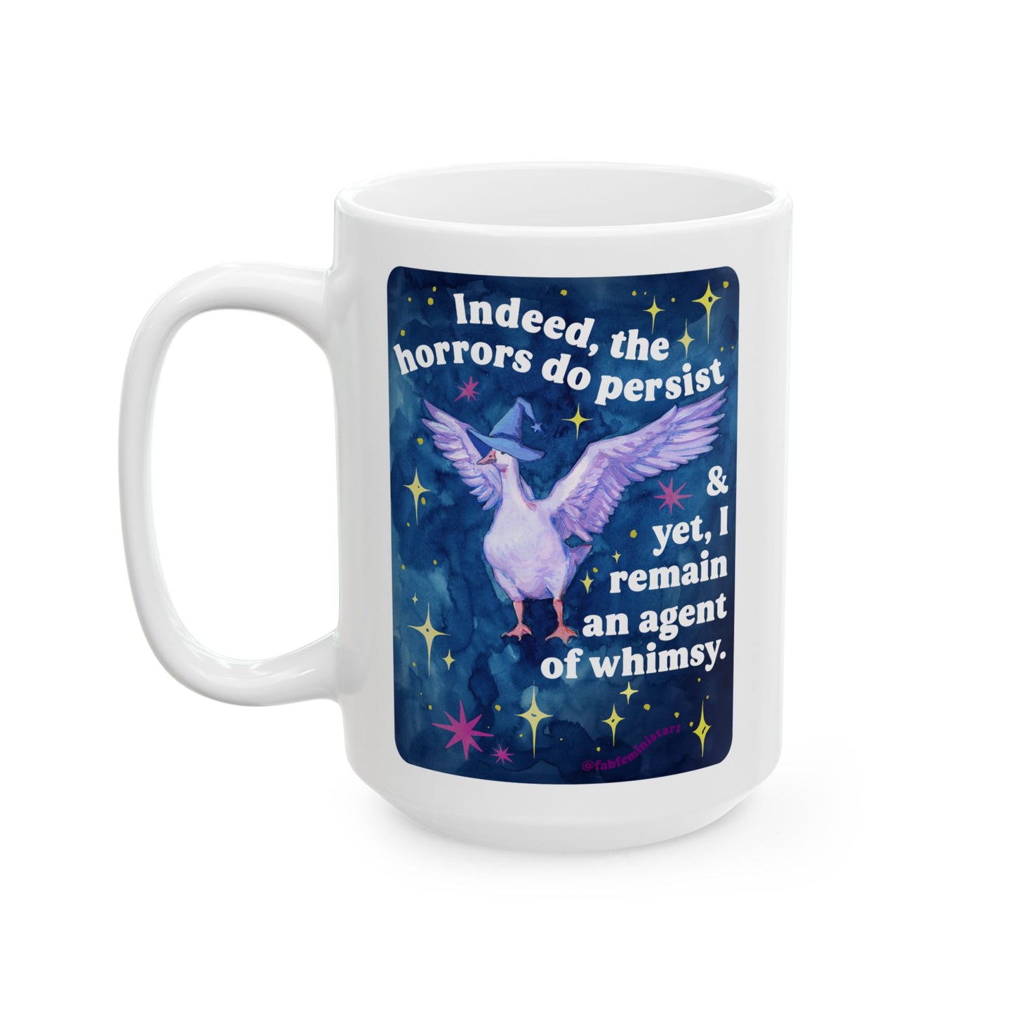 Indeed, the horrors do persist & yet, I remain an agent of whimsy: feminist mug