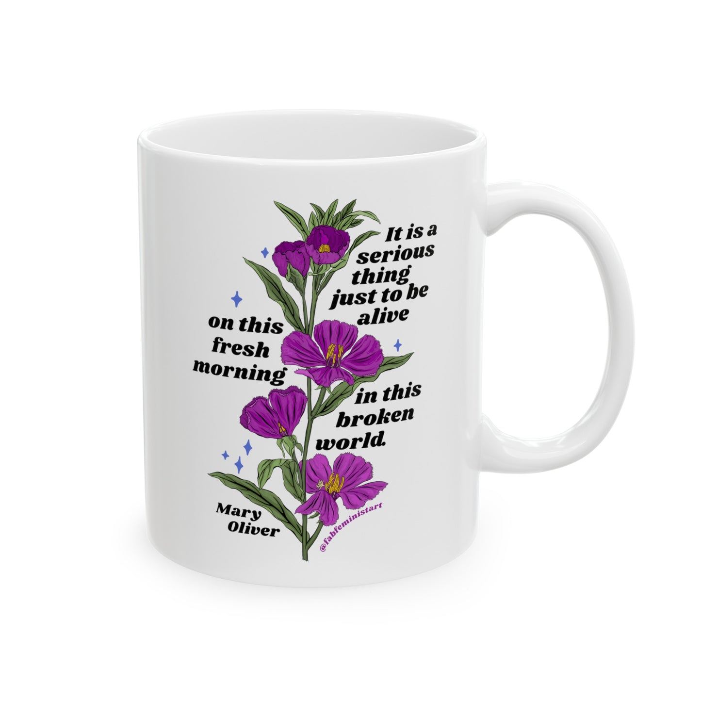 It is a serious thing just to be alive on this fresh morning in this broken world, Mary Oliver: Feminist Mug