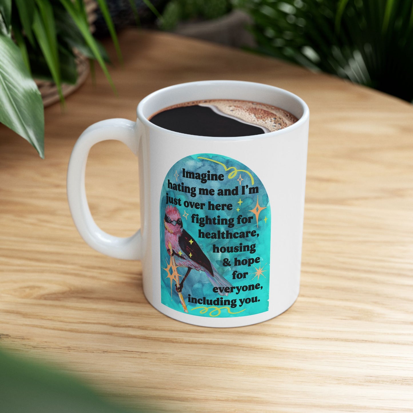 Imagine hating me and I'm just over here fighting for healthcare, house and hope for everyone, including you: Feminist Mug