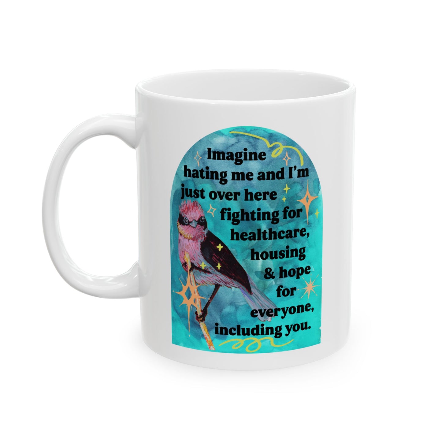 Imagine hating me and I'm just over here fighting for healthcare, house and hope for everyone, including you: Feminist Mug