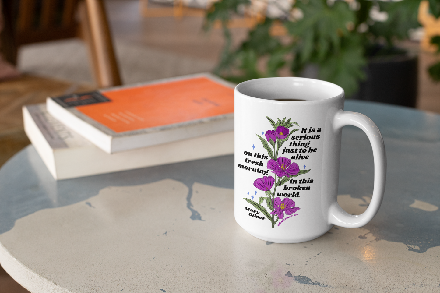 It is a serious thing just to be alive on this fresh morning in this broken world, Mary Oliver: Feminist Mug