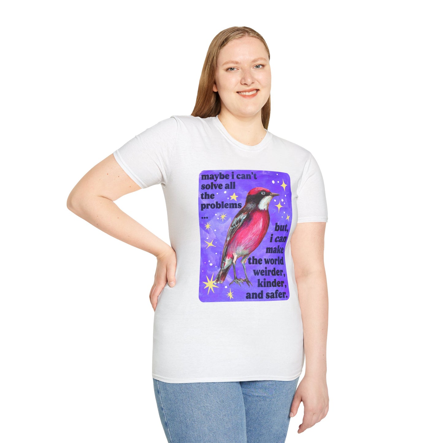 Maybe I Can't Solve All The Problems but I can make the world weirder kinder and safer: feminist shirt