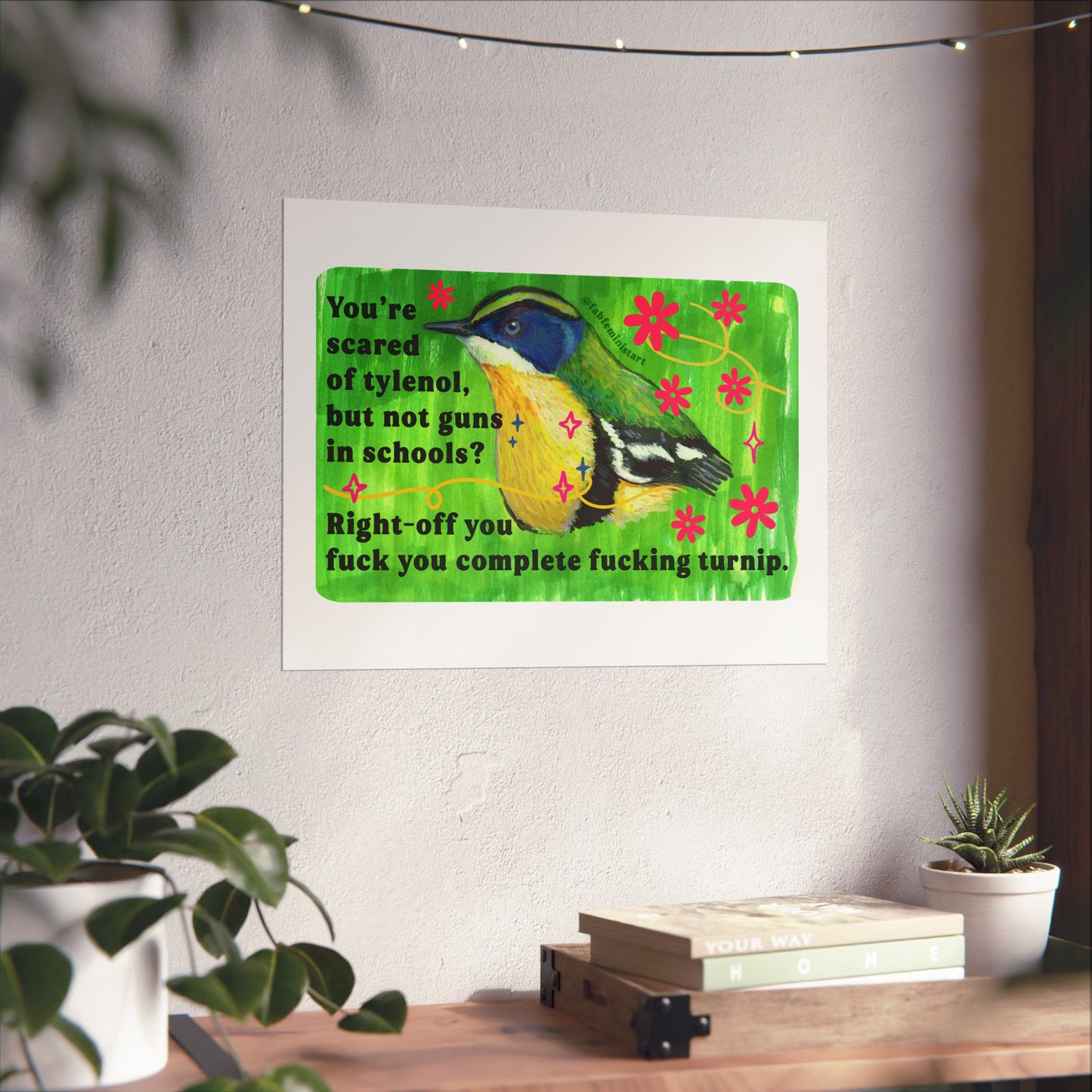 You're scared of tylenol, but not guns in schools? Right-off you fuck you complete fucking turnip: feminist art print