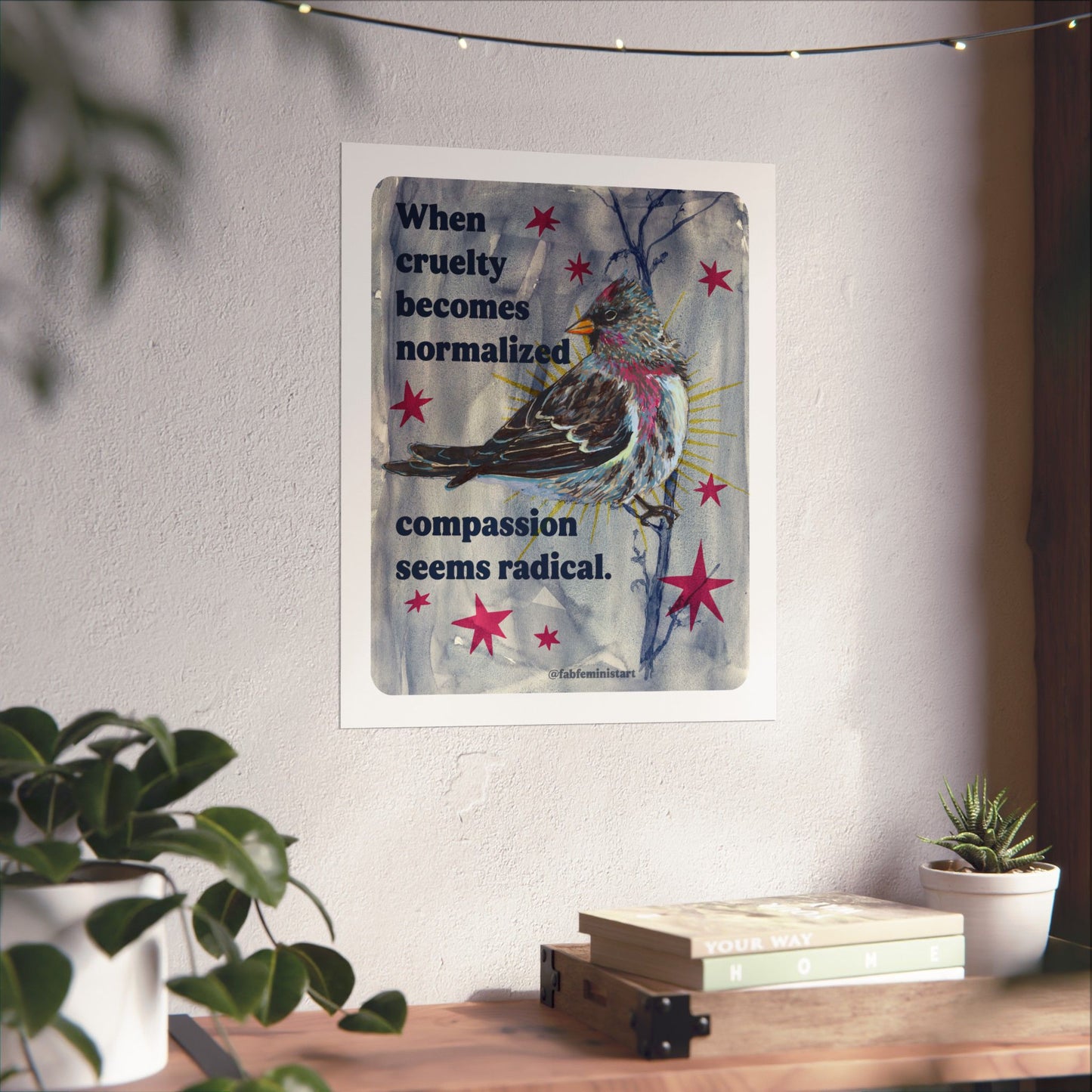 When Cruelty Becomes Normalized, Compassion Seems Radical: feminist art print