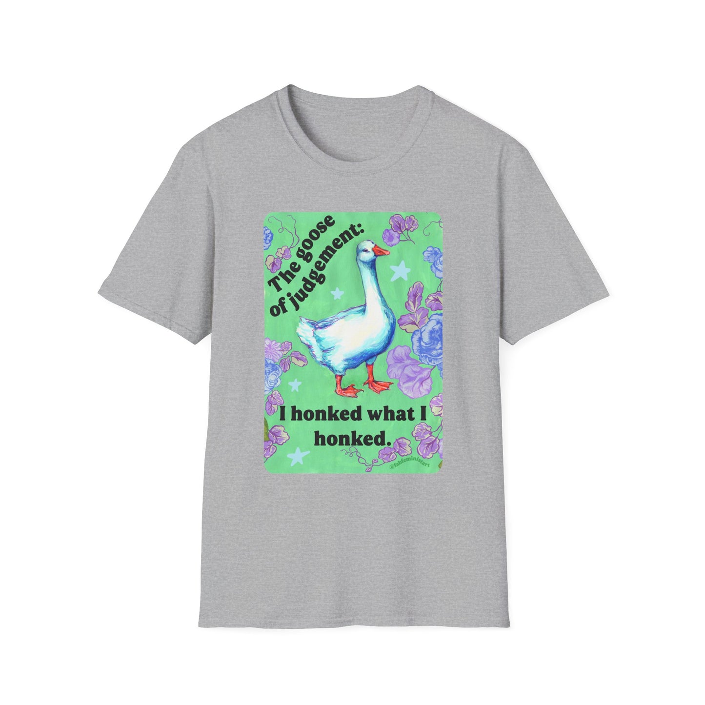 Goose of Judgment "I honked what I honked": feminist shirt