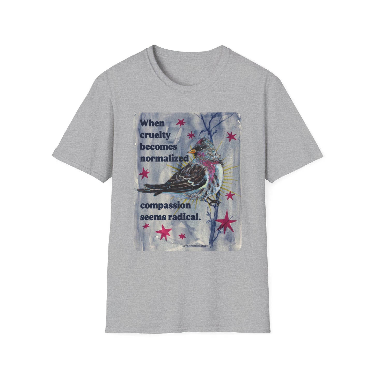 When Cruelty Becomes Normalized, Compassion Seems Radical: Feminist Tee