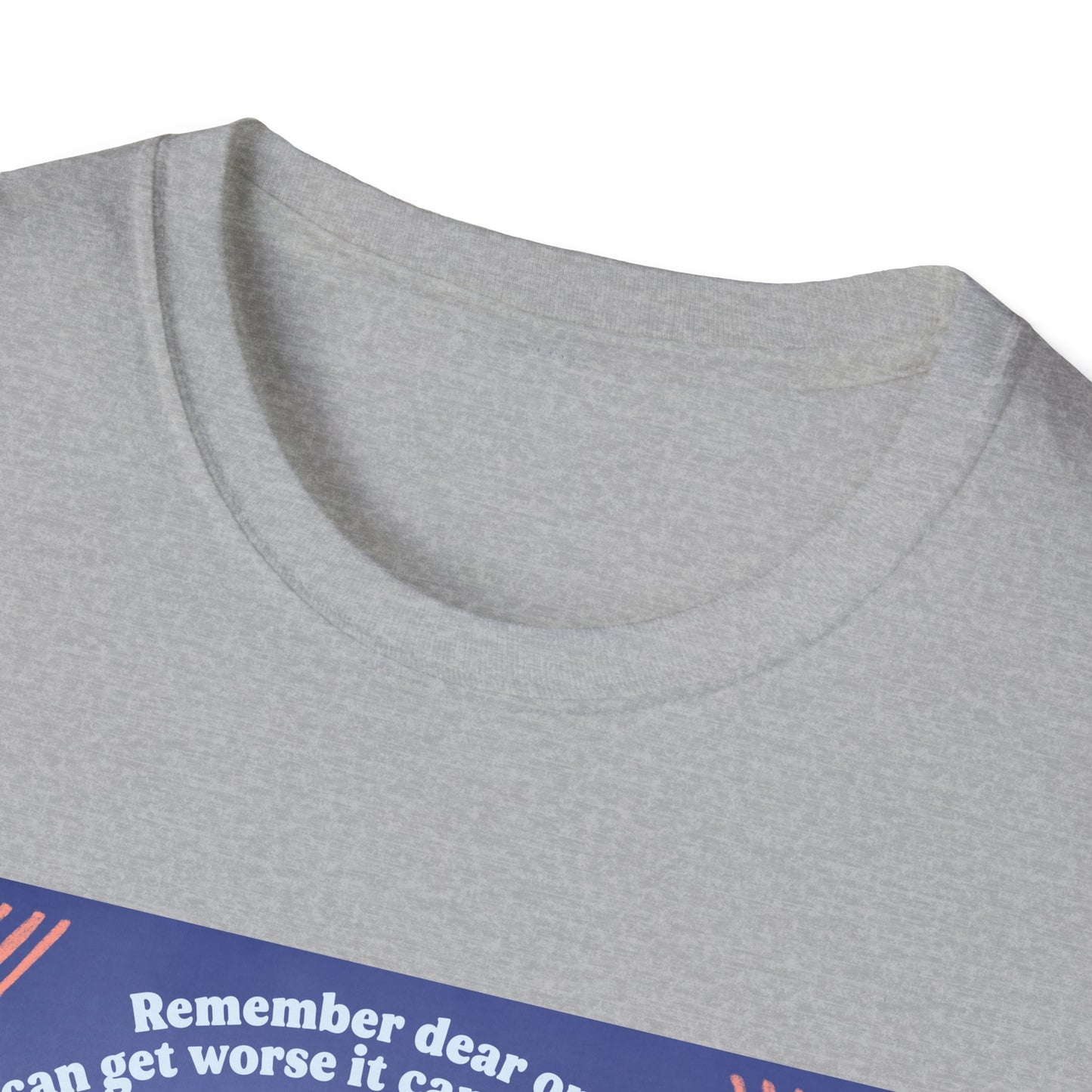 Remember dear one if it can get worse it can also get better: Feminist Shirt