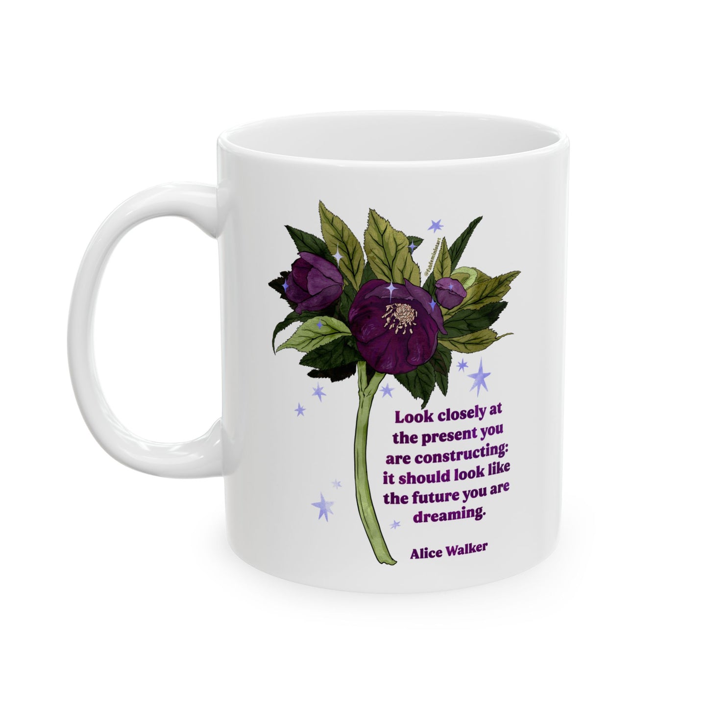 Look closely at the present you are constructing it should look like the future you are dreaming, Alice Walker: feminist mug