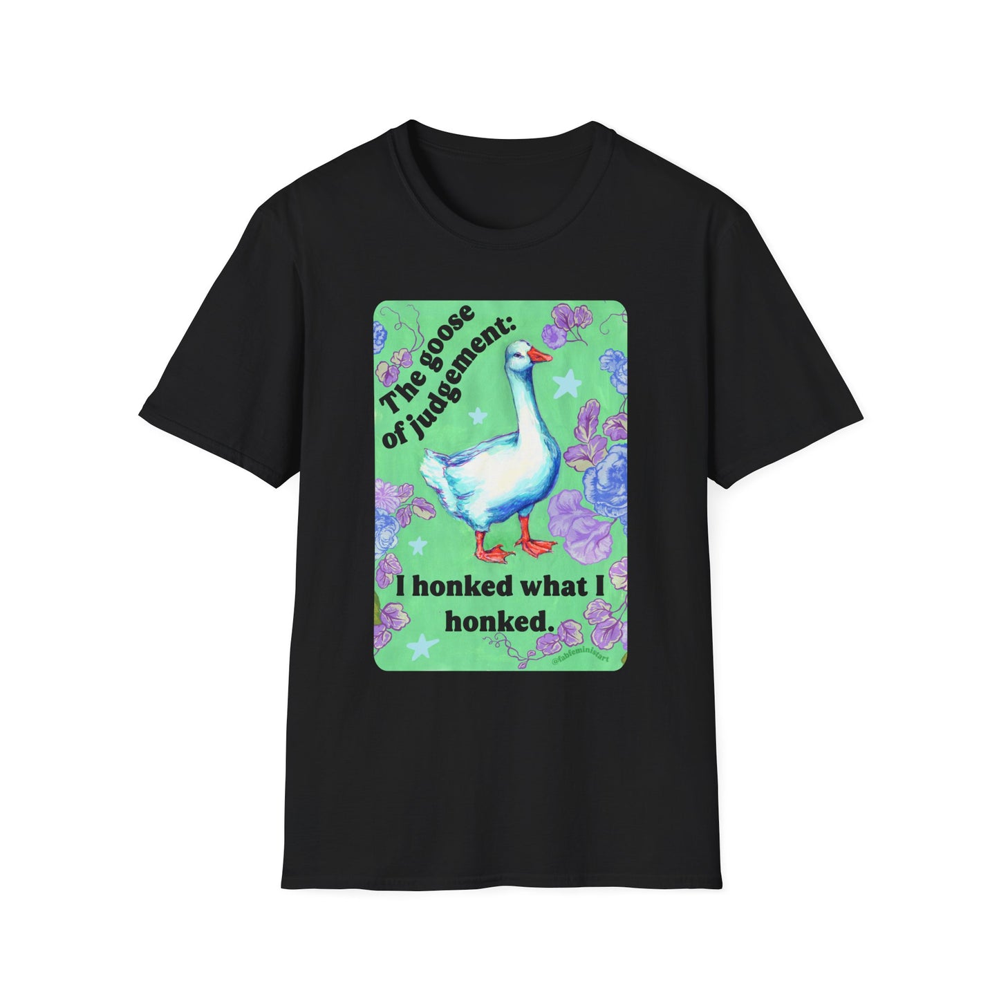 Goose of Judgment "I honked what I honked": feminist shirt