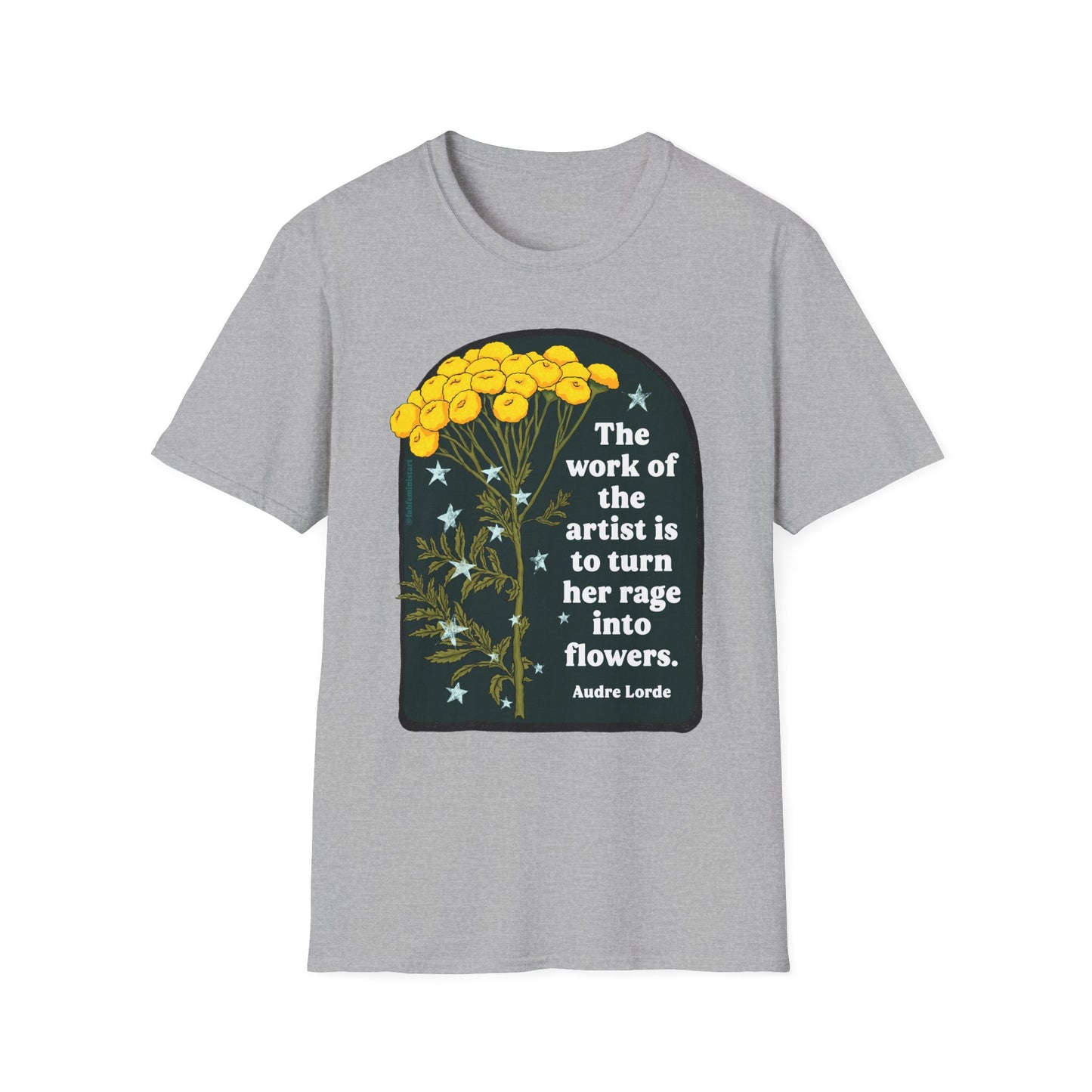 The work of the artist is to turn her rage into flowers, Audre Lorde: feminist shirt