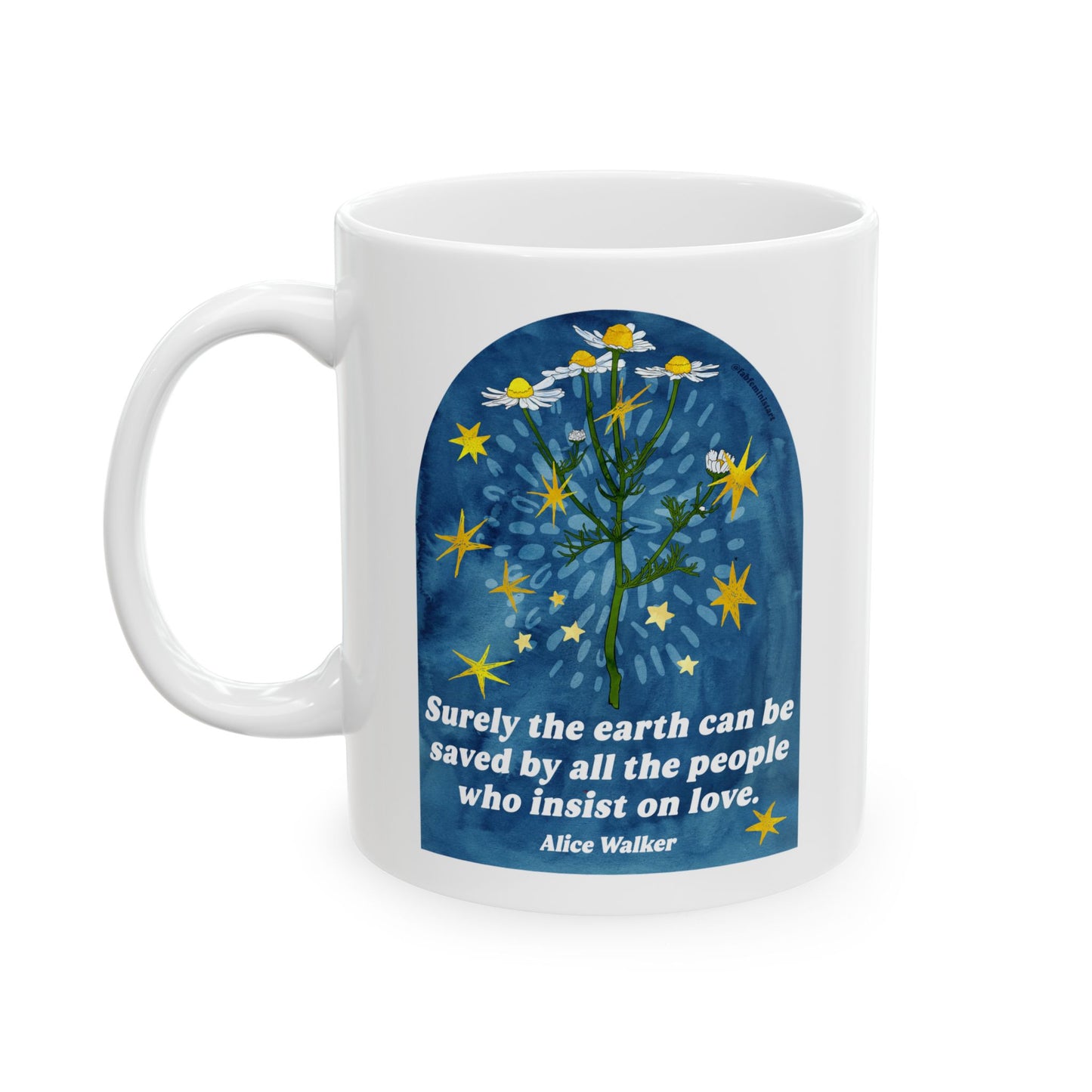Surely the earth can be saved by all the people who insist on love, Alice Walker: feminist mug