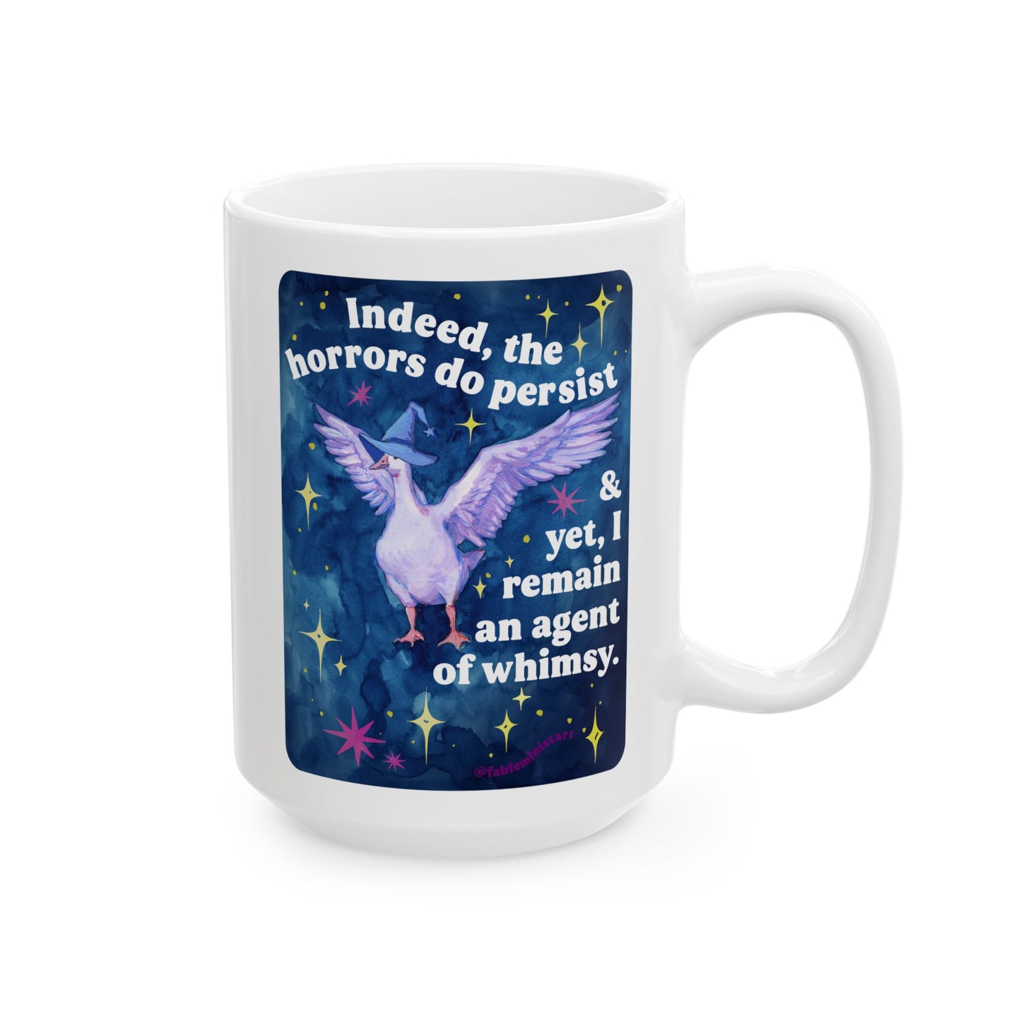 Indeed, the horrors do persist & yet, I remain an agent of whimsy: feminist mug
