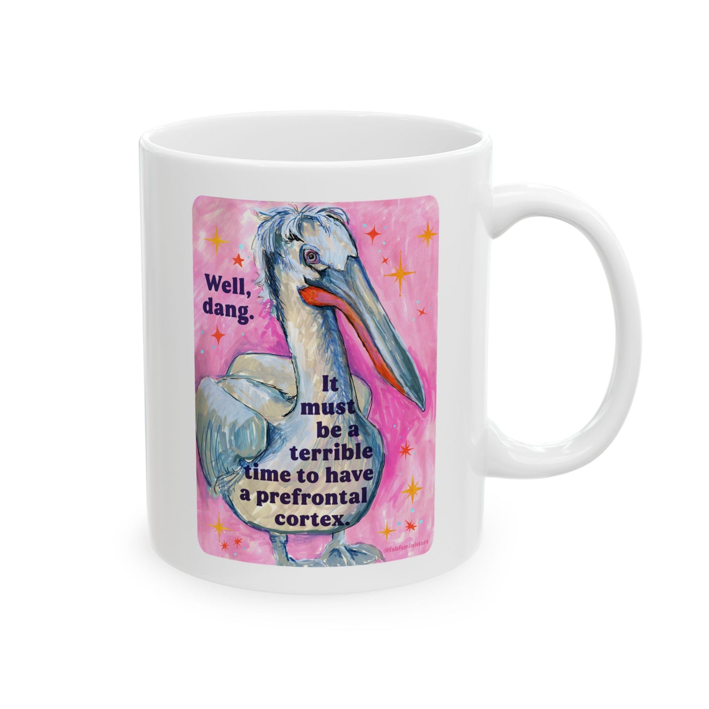 Well, dang. It must be a terrible time to have a prefrontal cortex: feminist mug