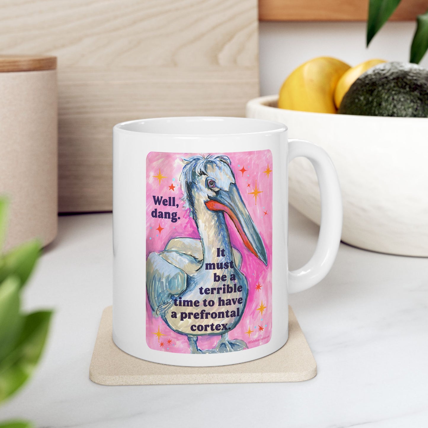 Well, dang. It must be a terrible time to have a prefrontal cortex: feminist mug