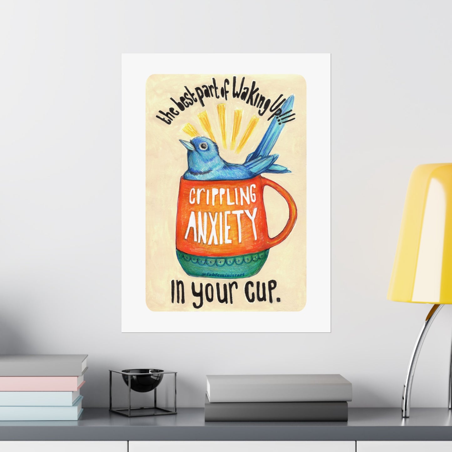 The best part of waking up crippling anxiety in your cup: mental health art print