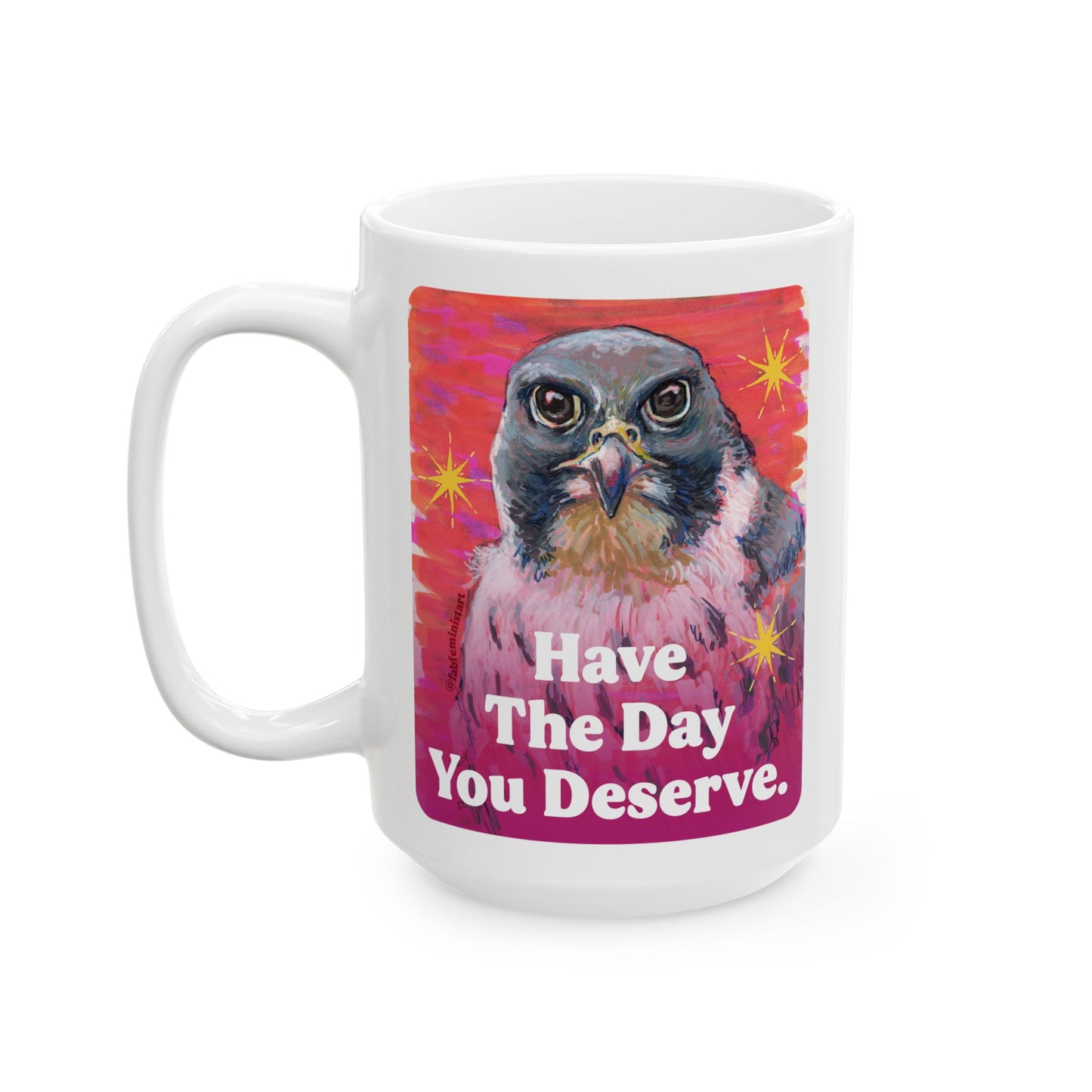 Have The Day You Deserve: Feminist Mug