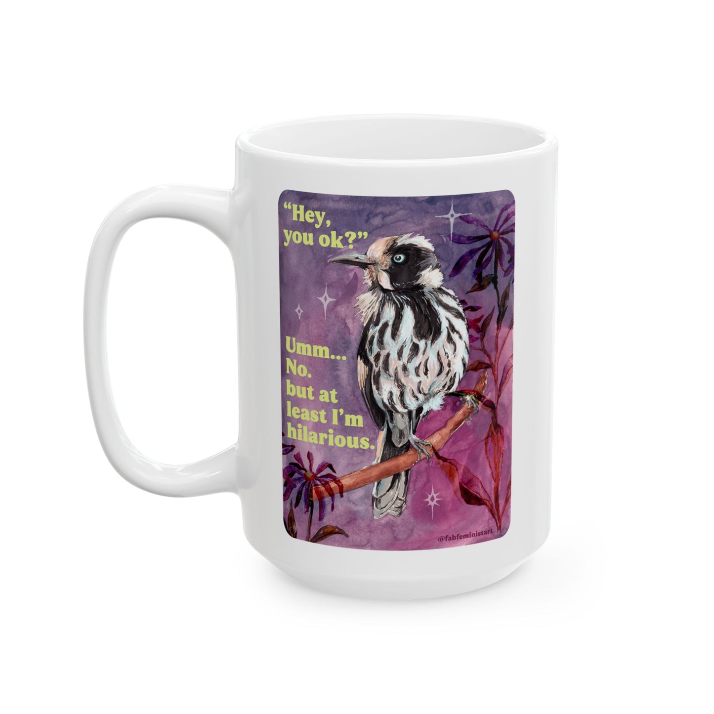 "Hey, you ok?" Umm... No. but at least I'm hilarious: feminist mug