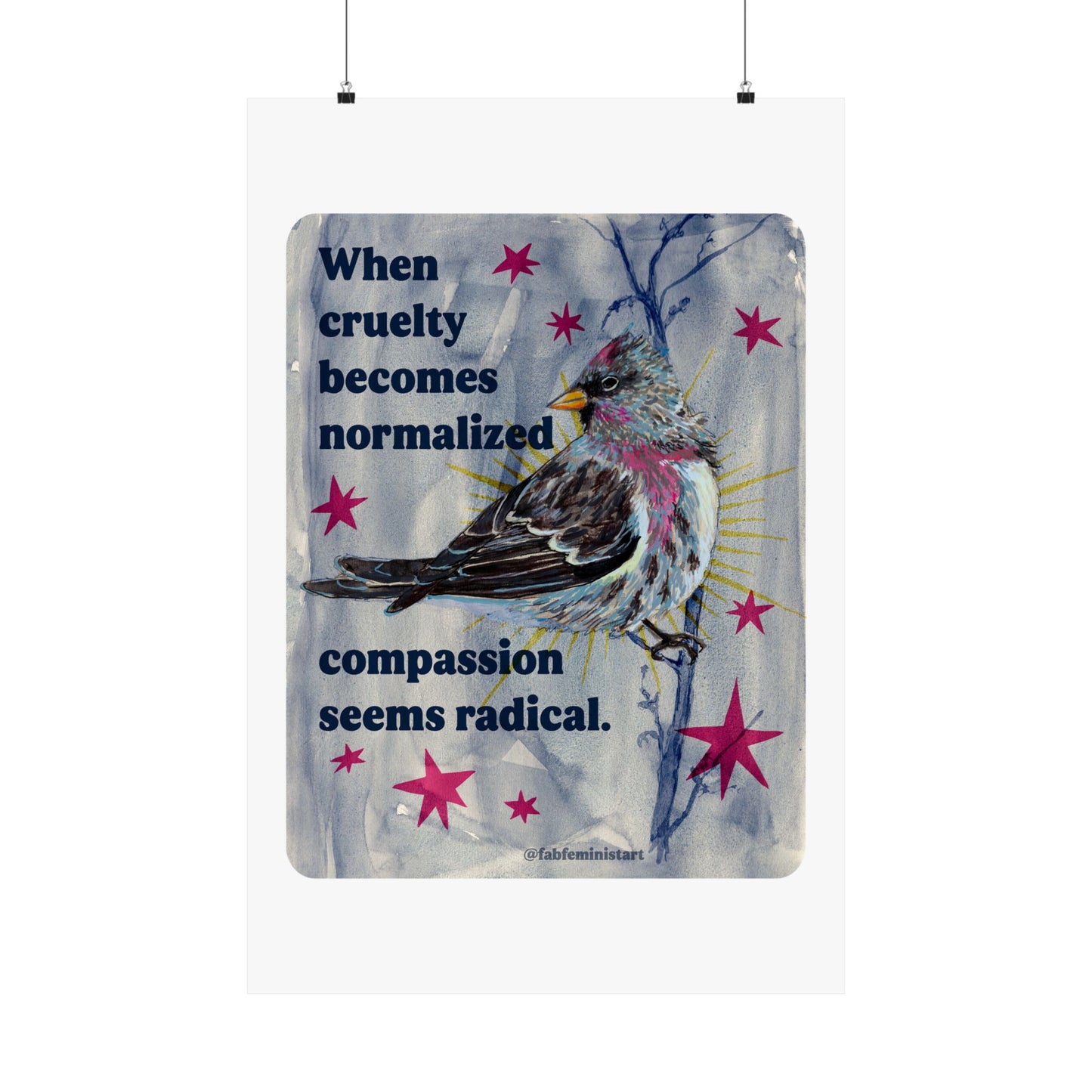 When Cruelty Becomes Normalized, Compassion Seems Radical: feminist art print